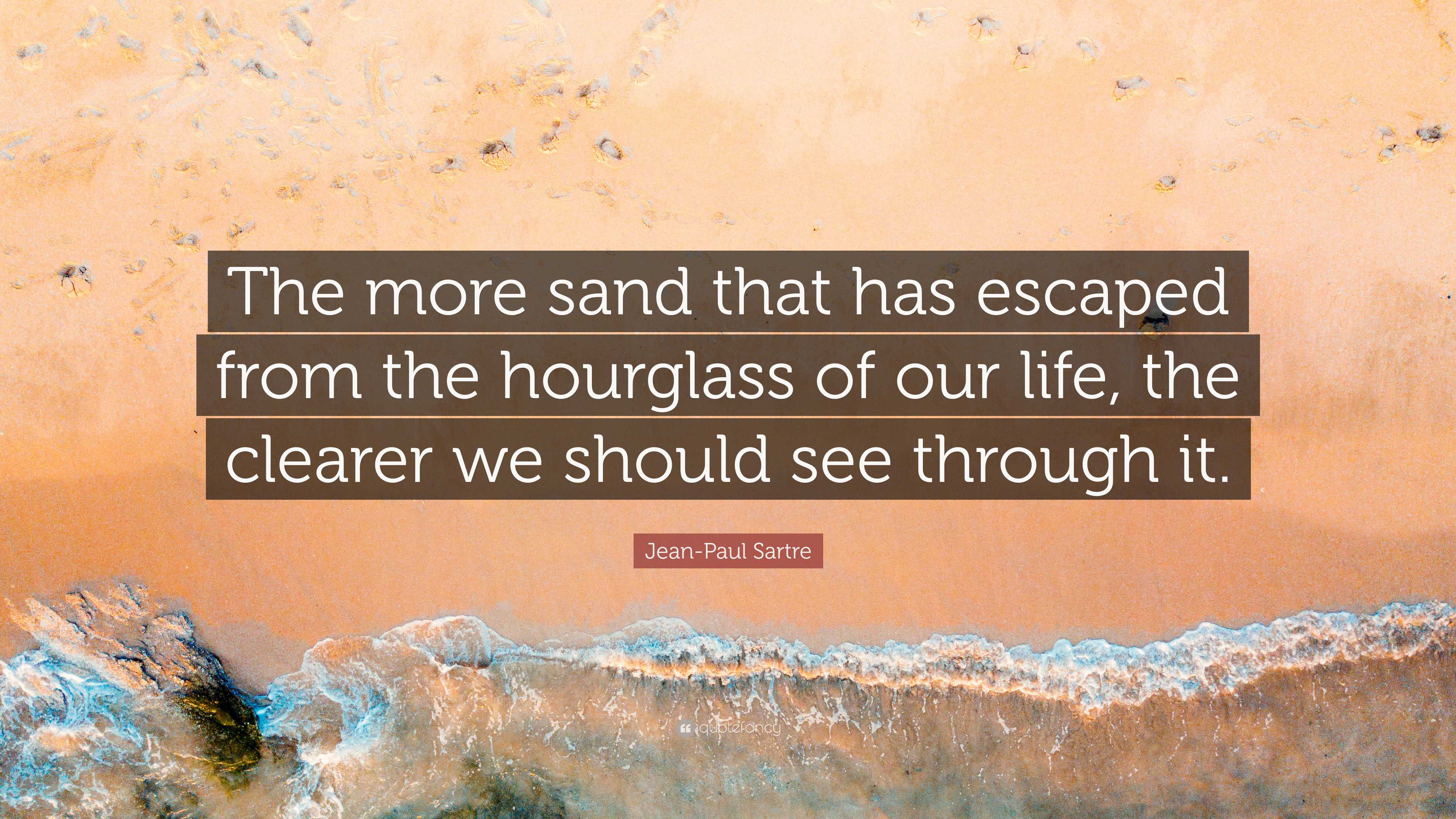 Jean-Paul Sartre Quote: “The more sand that has escaped from the ...