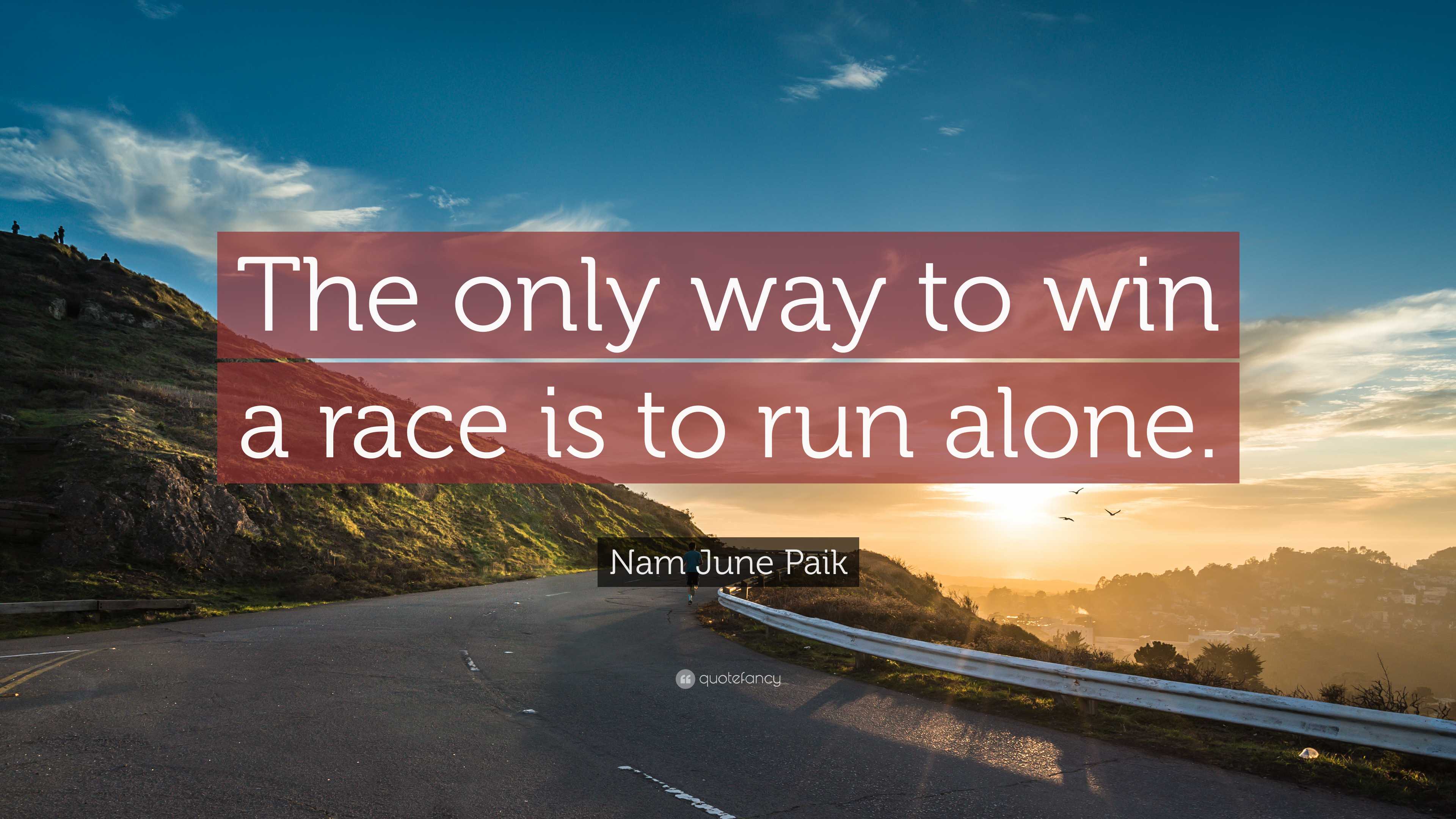 Nam June Paik Quote: “The only way to win a race is to run alone.”