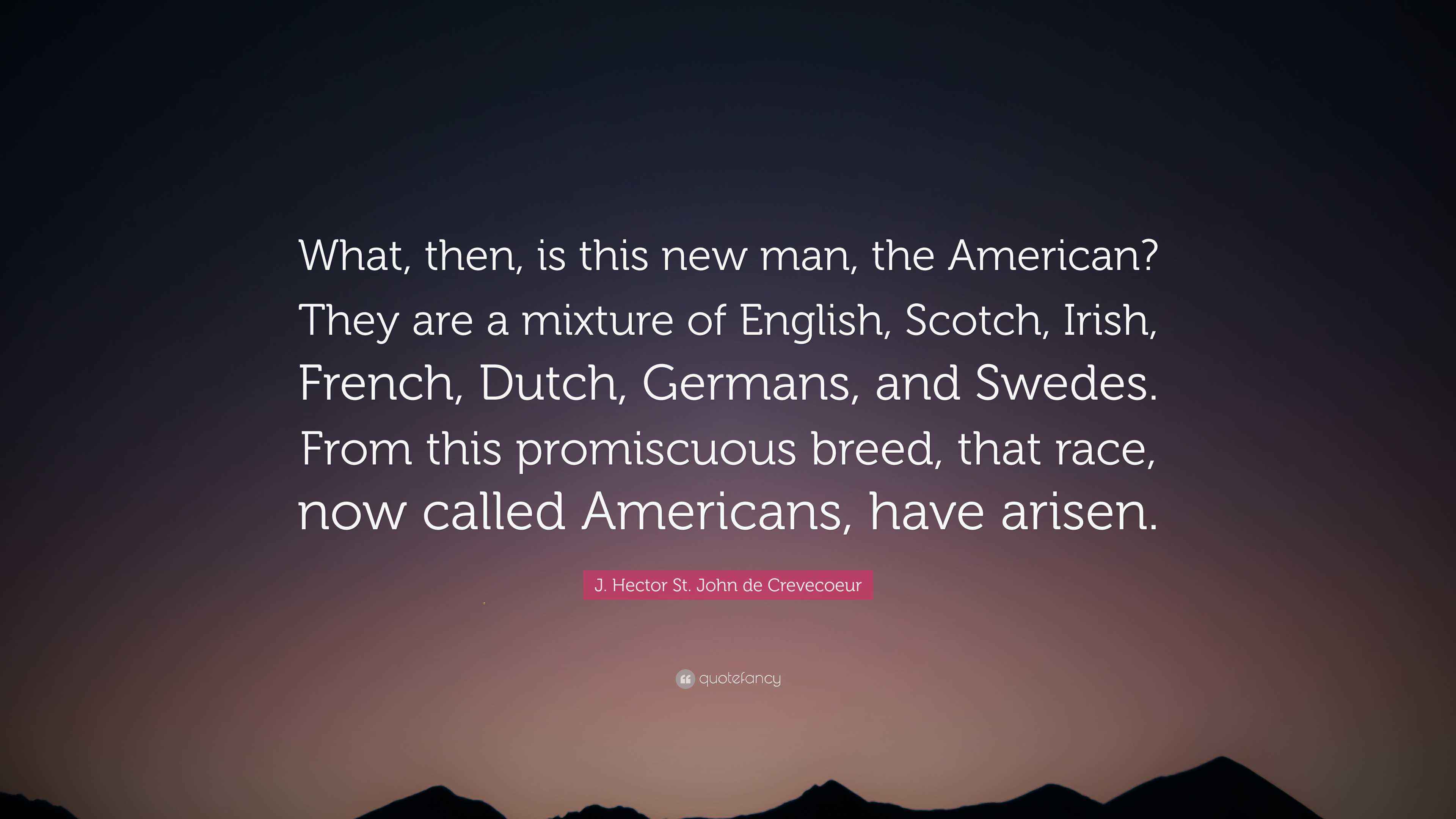 J. Hector St. John de Crevecoeur Quote: “What, then, is this new man, the American? They are a ...