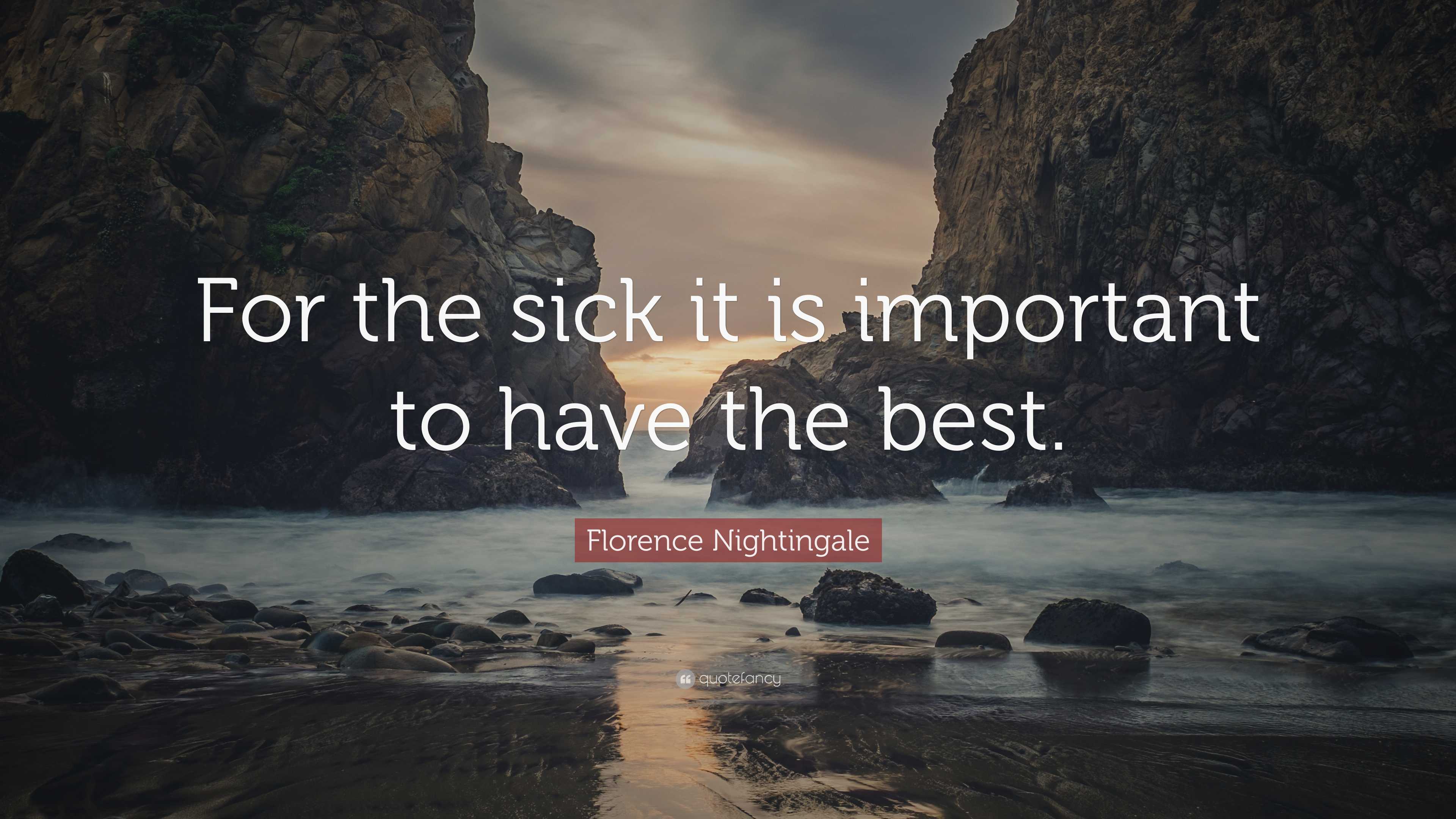 Florence Nightingale Quote: “For the sick it is important to have the ...