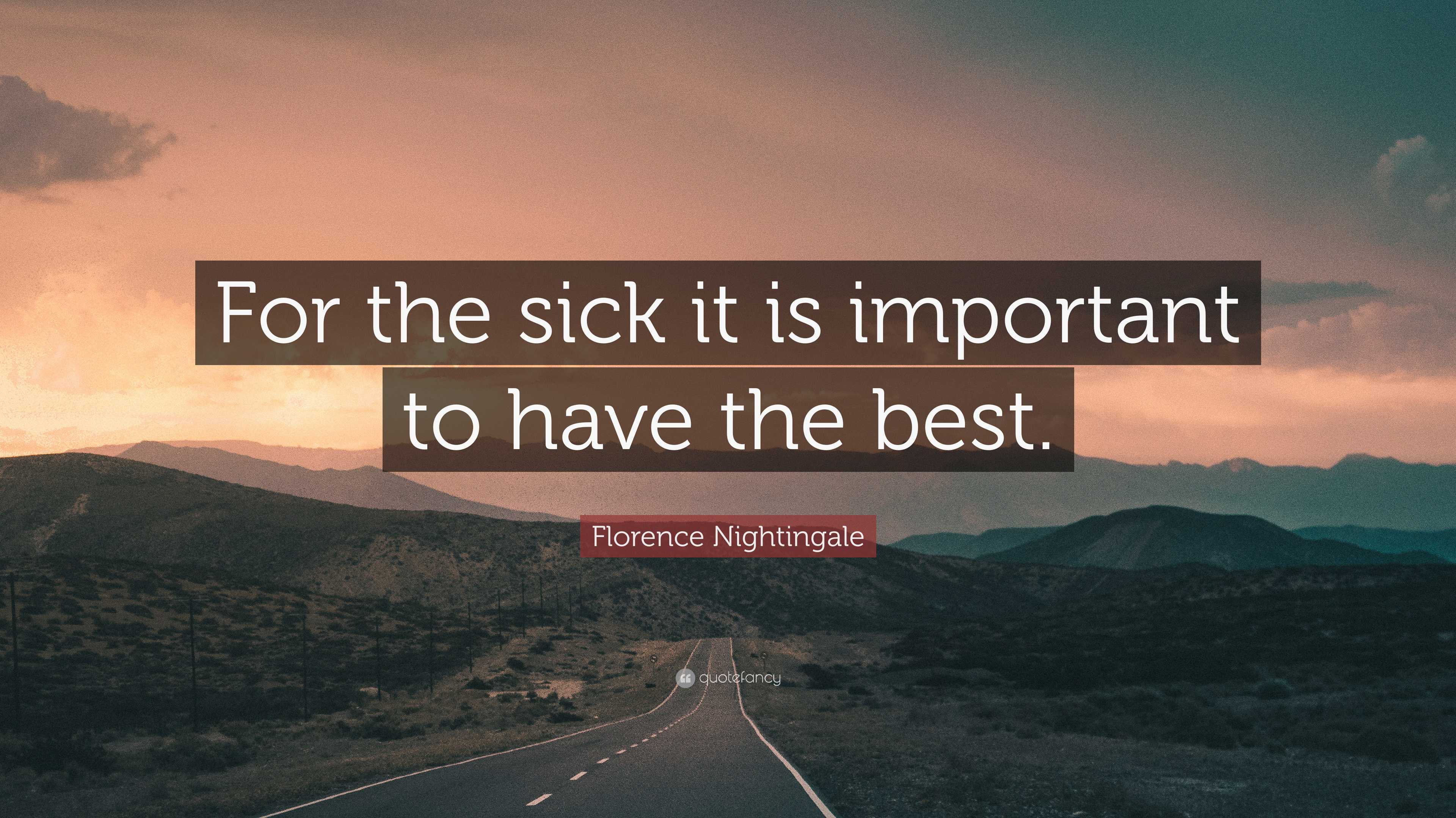 Florence Nightingale Quote: “For the sick it is important to have the ...