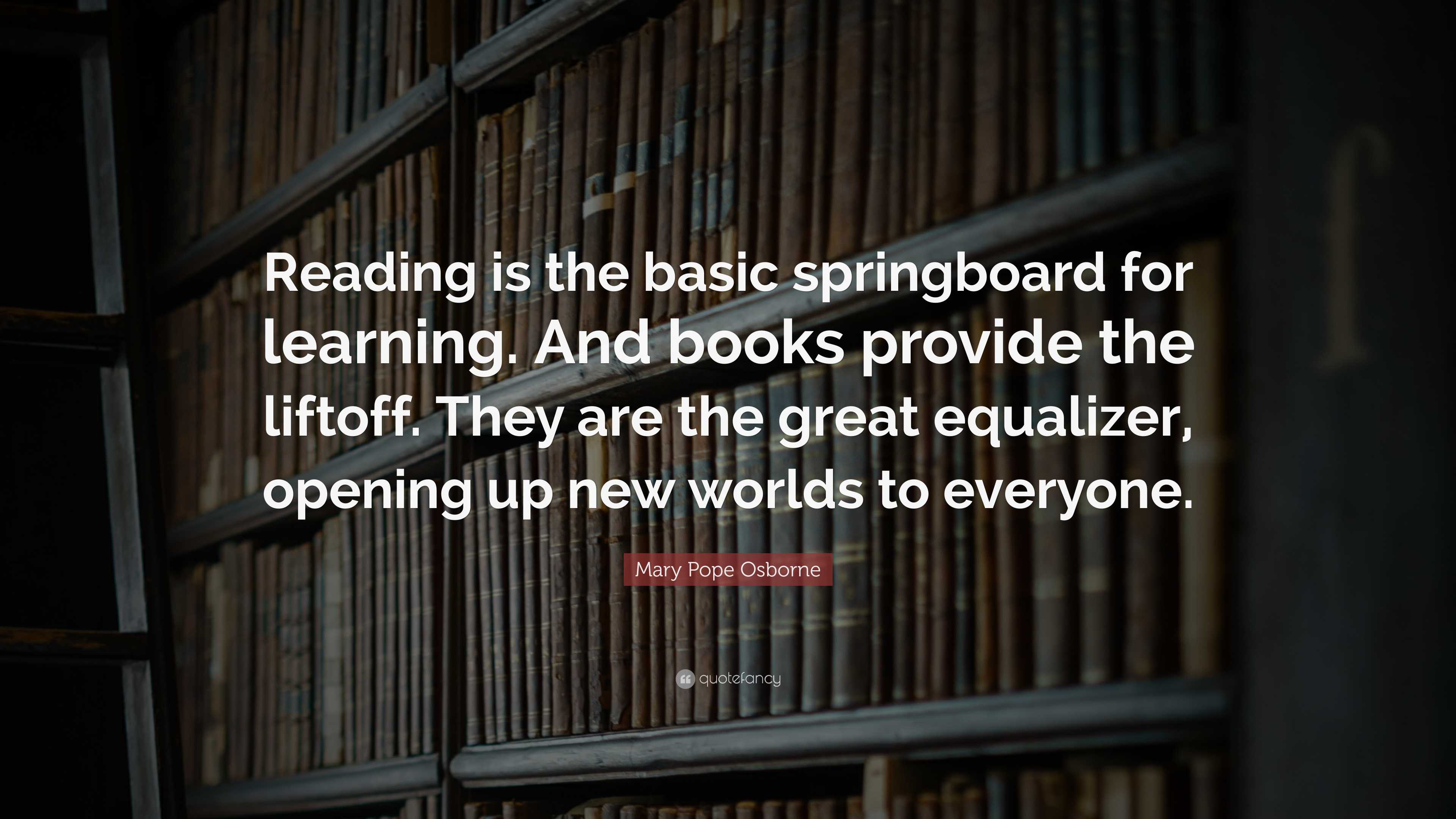 Mary Pope Osborne Quote: “Reading is the basic springboard for learning ...