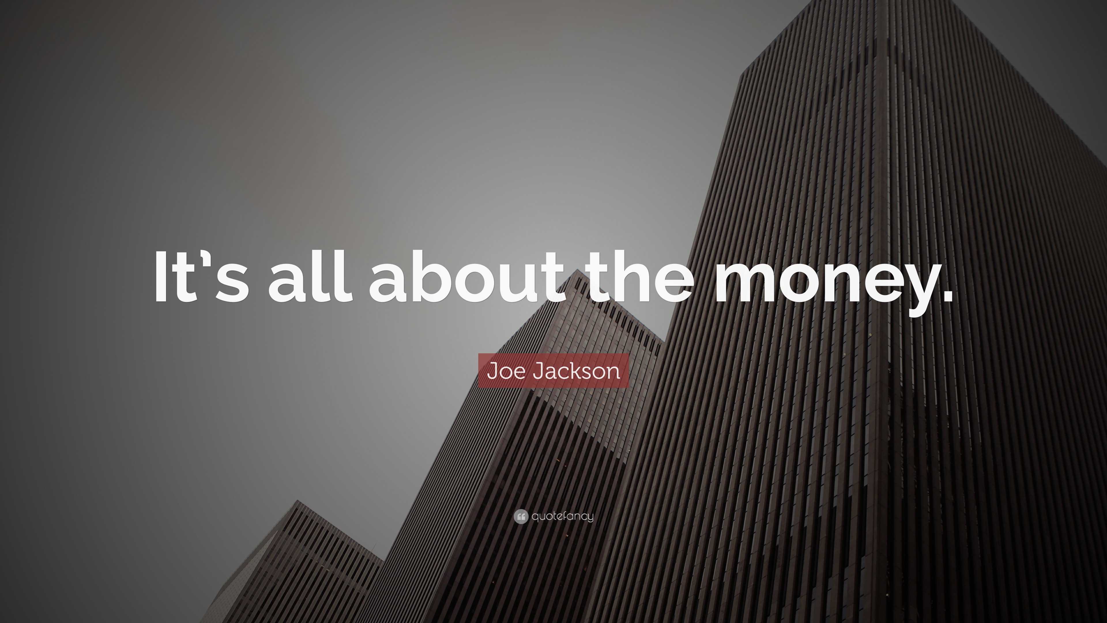 Joe Jackson Quote: “It’s all about the money.”
