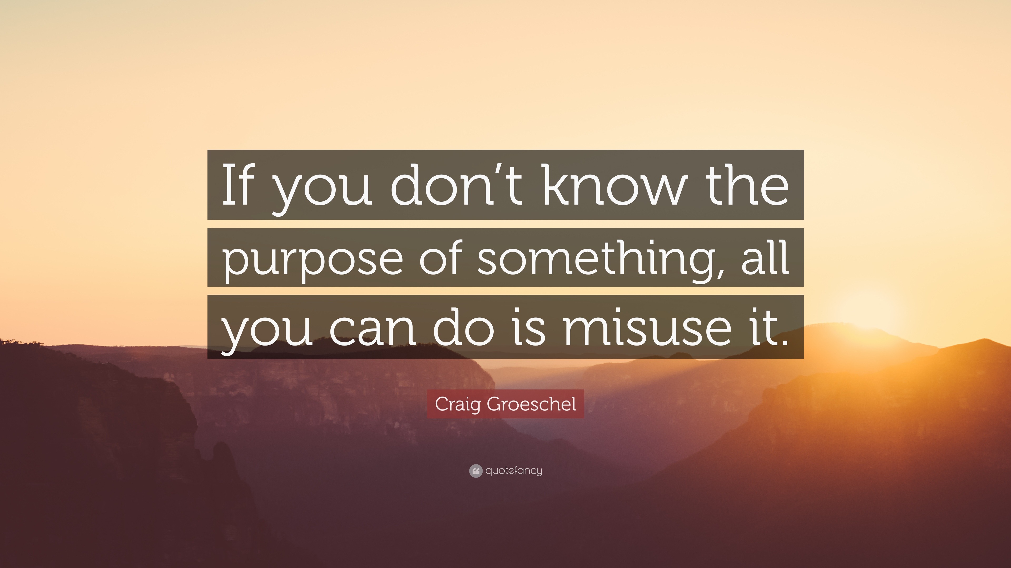 Craig Groeschel Quote: “If you don’t know the purpose of something, all ...