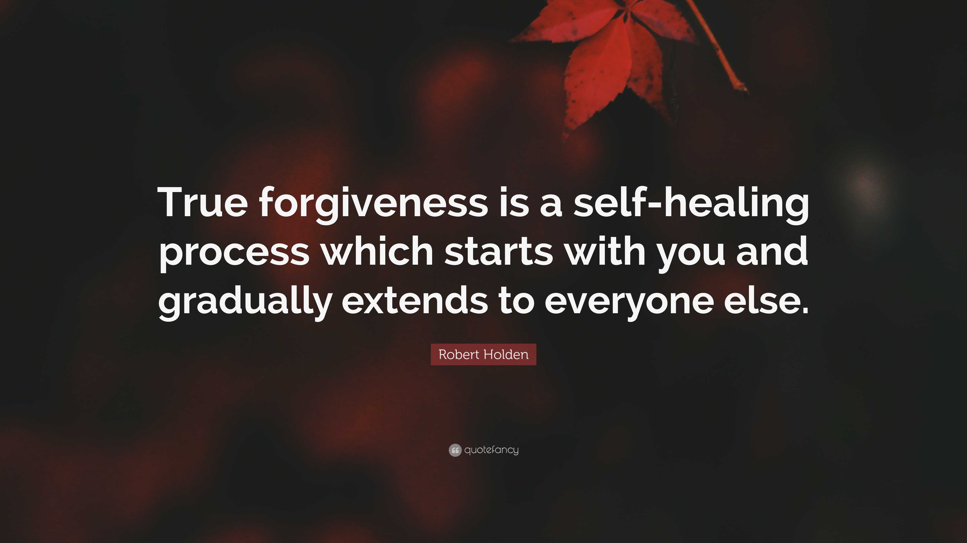 Robert Holden Quote: “True forgiveness is a self-healing process which ...