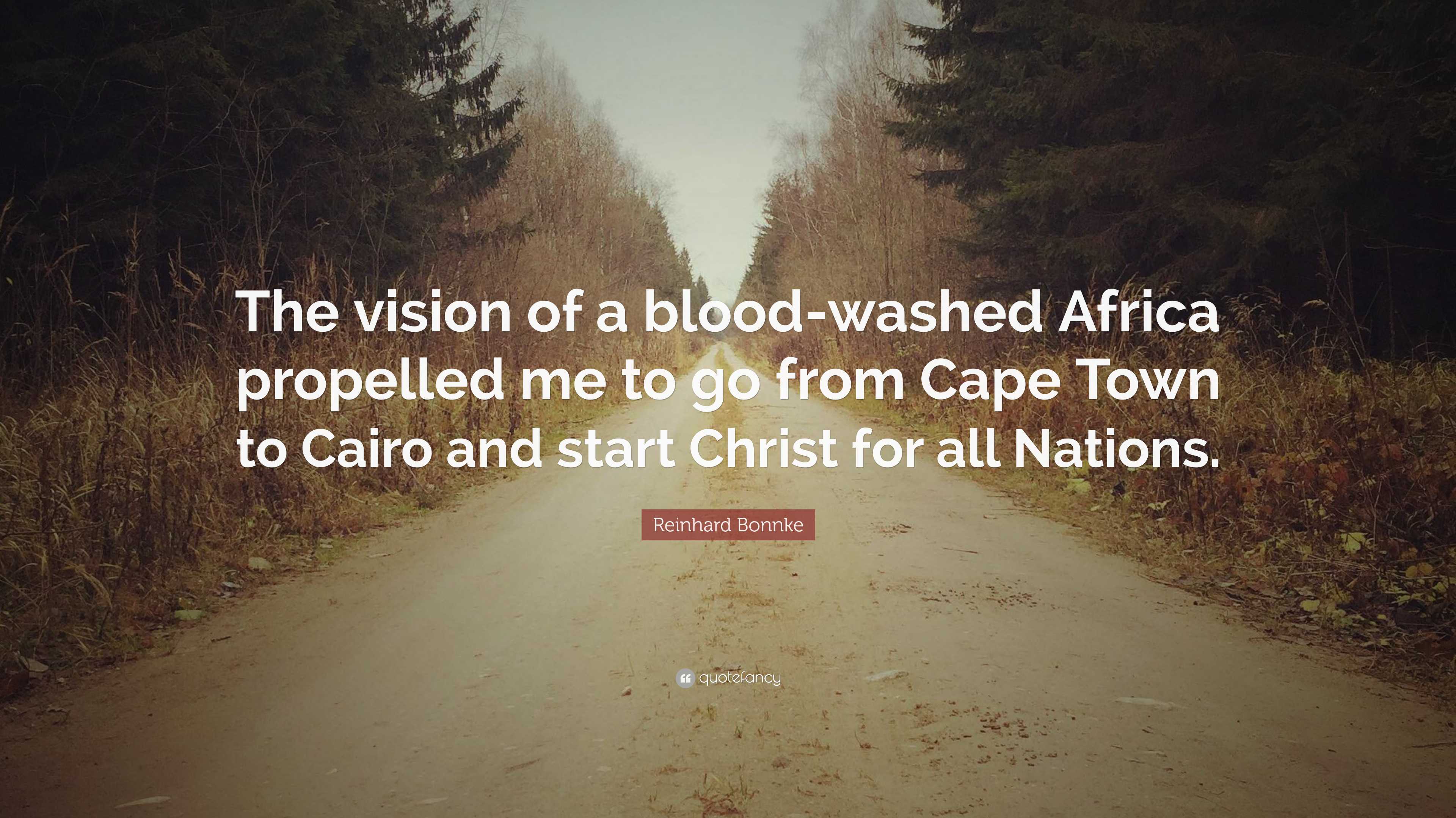 Reinhard Bonnke Quote: “The vision of a blood-washed Africa propelled me to  go from Cape