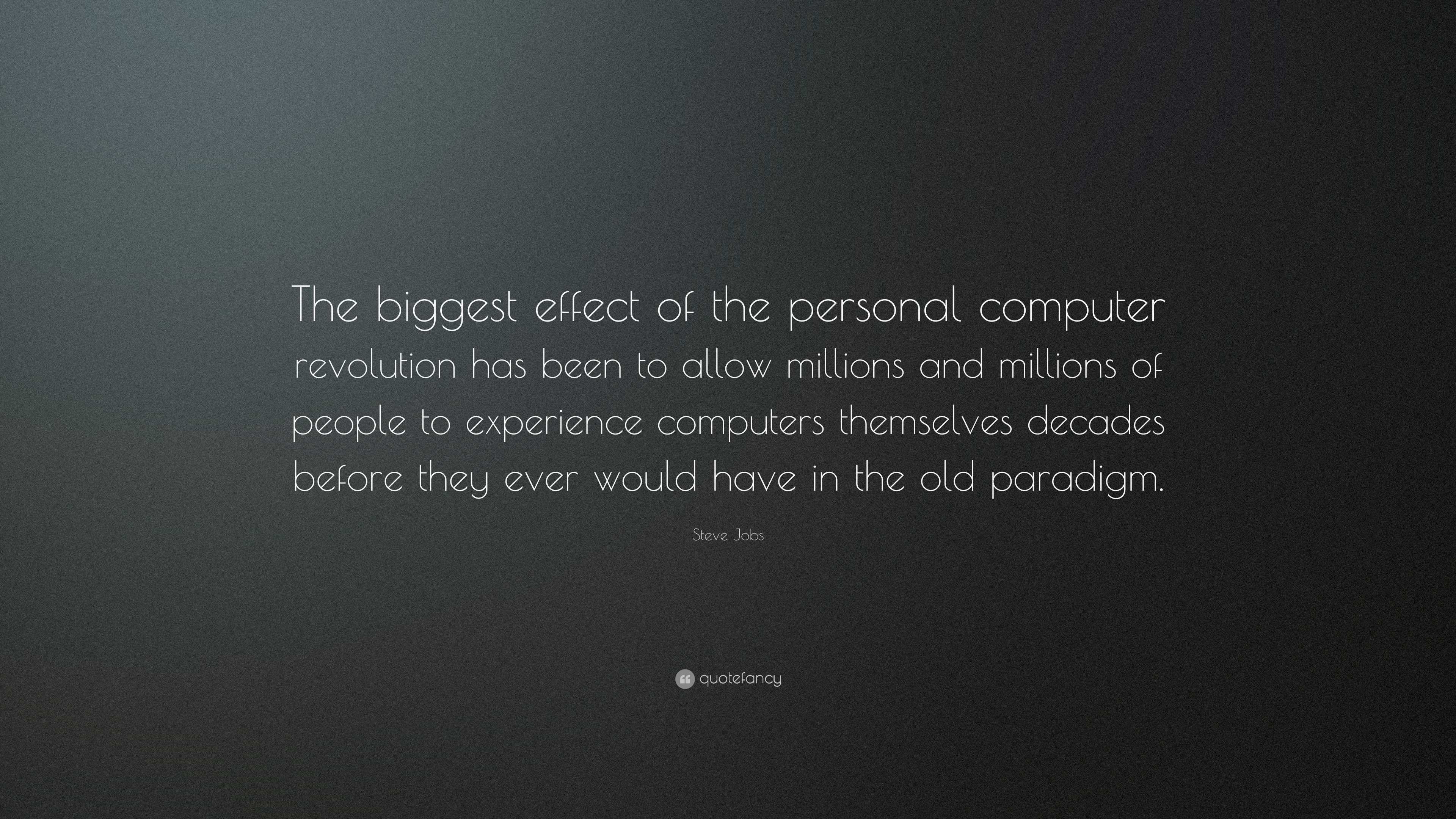 Steve Jobs Quote: “The biggest effect of the personal computer ...