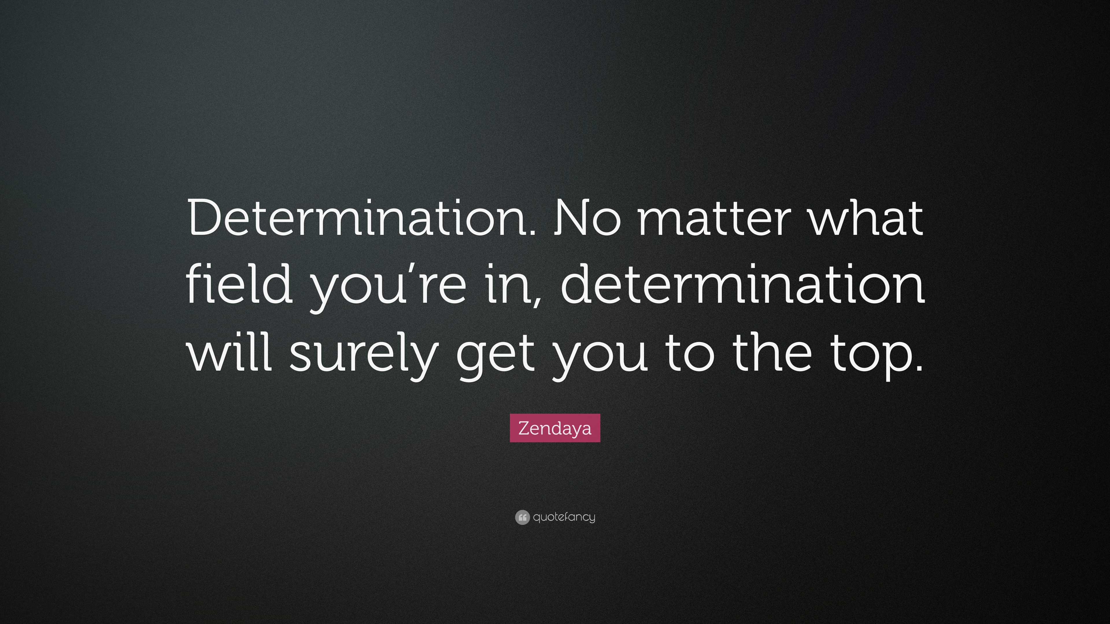 Zendaya Quote: “Determination. No matter what field you’re in ...