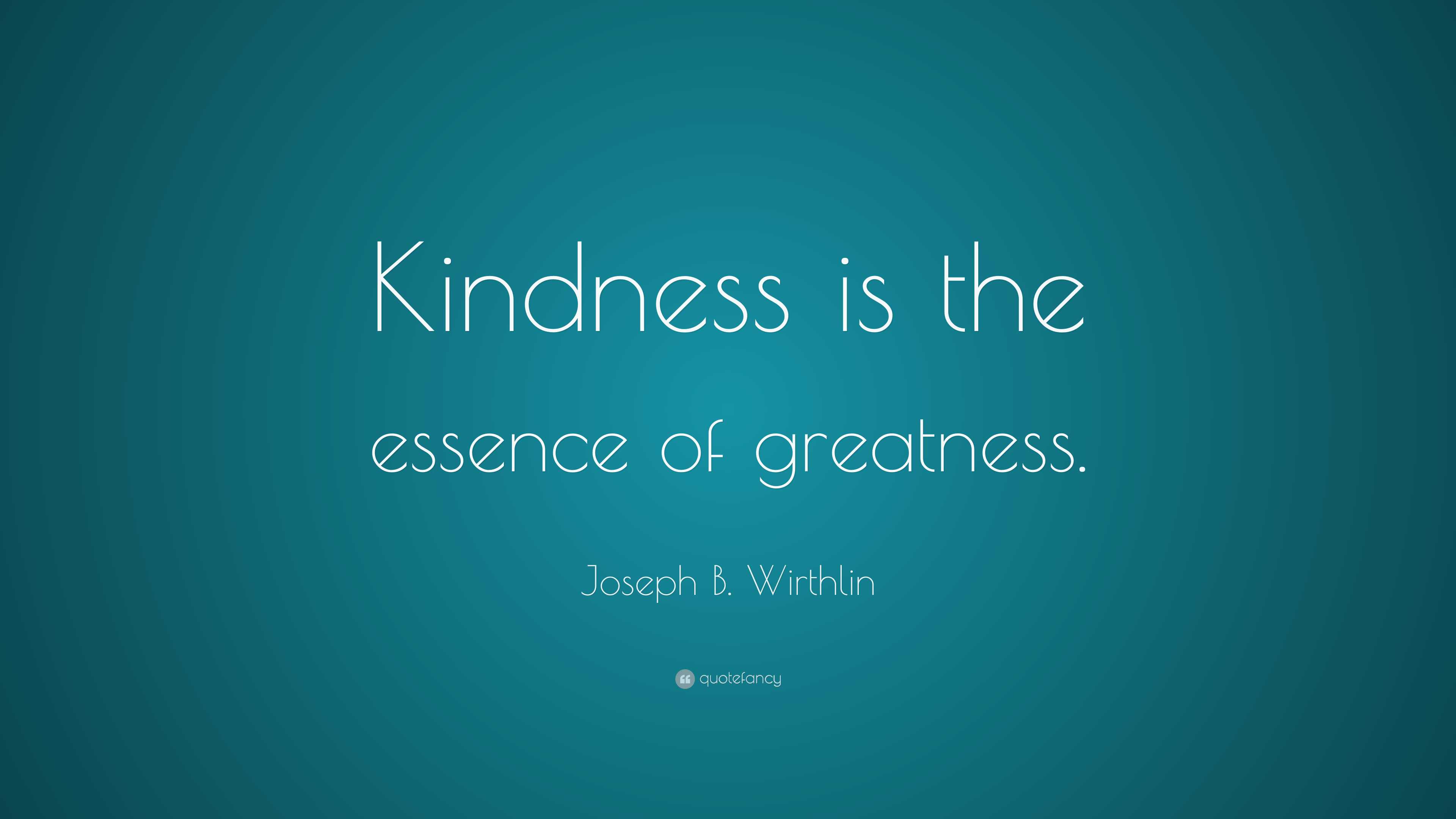 Joseph B. Wirthlin Quote: “Kindness is the essence of greatness.”