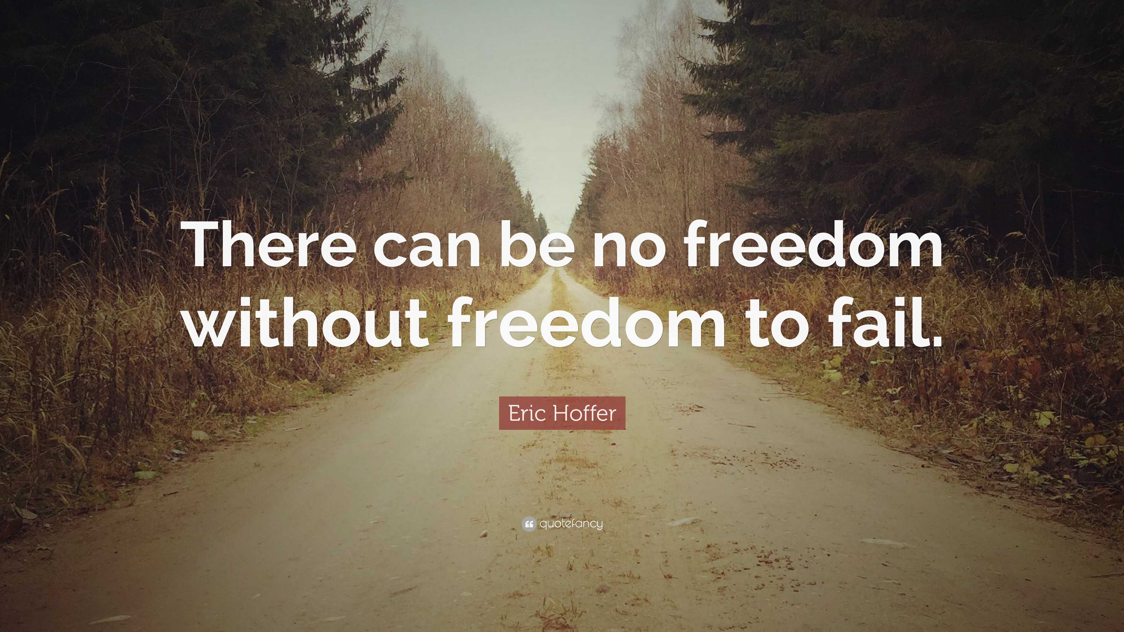 Eric Hoffer Quote: “There can be no freedom without freedom to fail.”