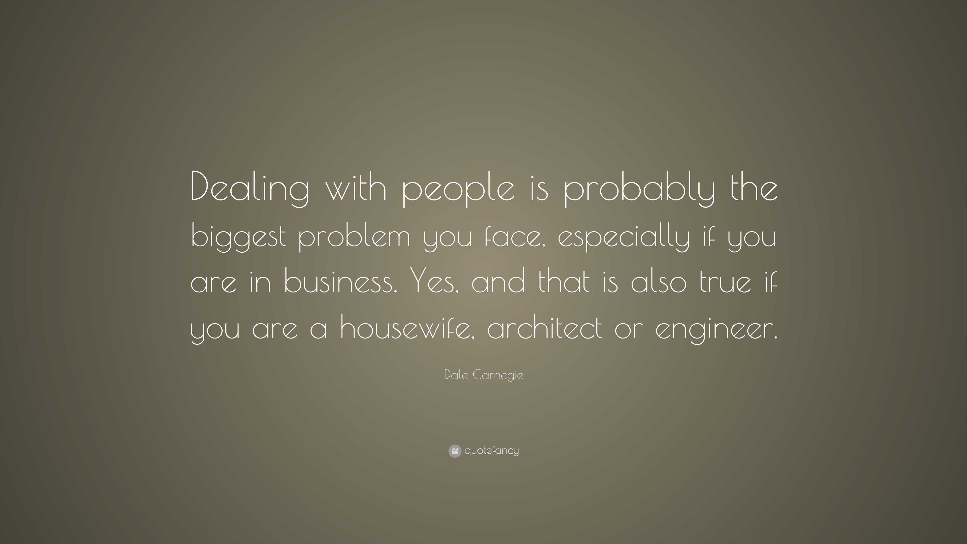 Dale Carnegie Quote: “Dealing with people is probably the biggest ...