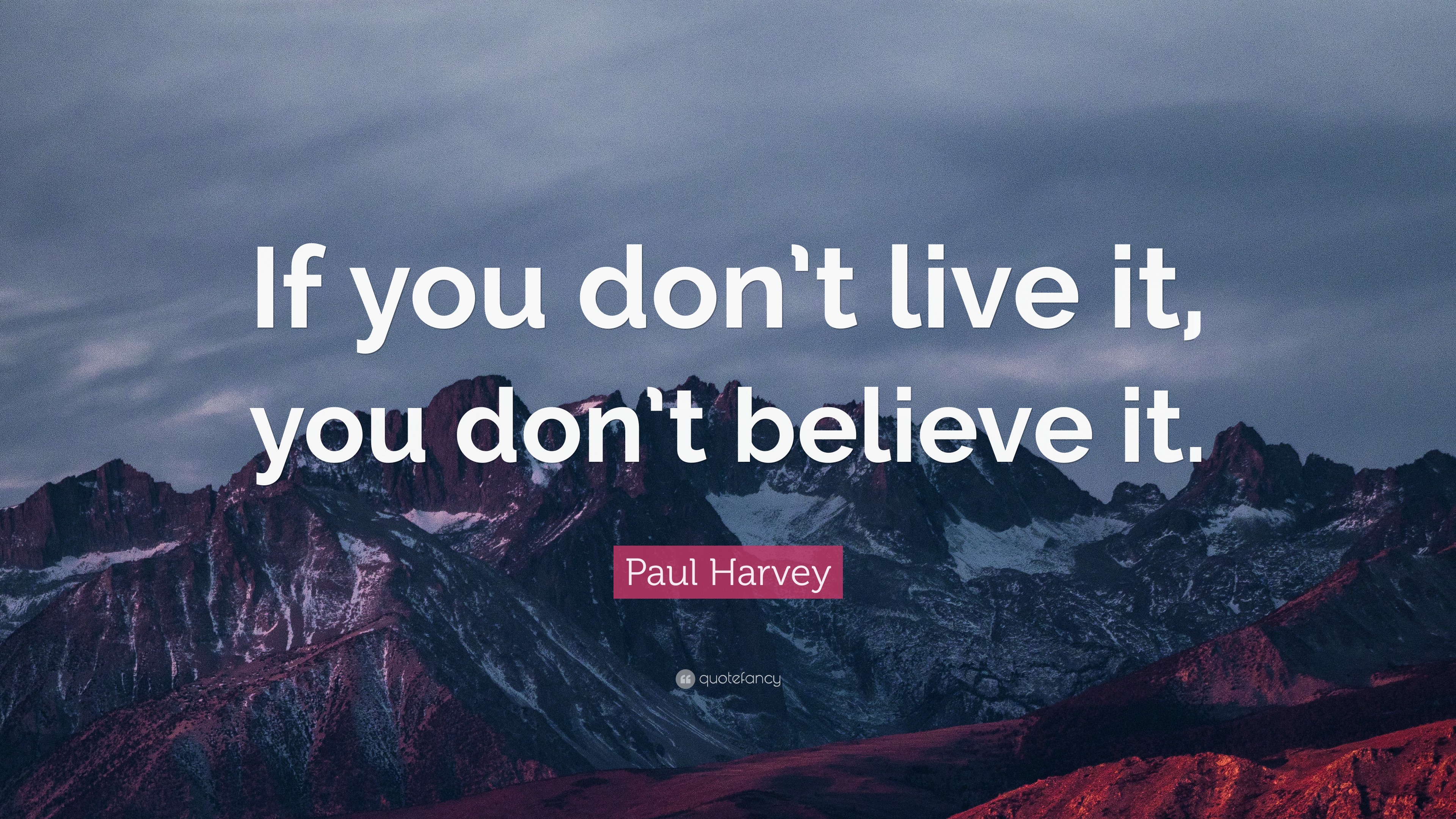 Paul Harvey Quote: “If you don’t live it, you don’t believe it.”