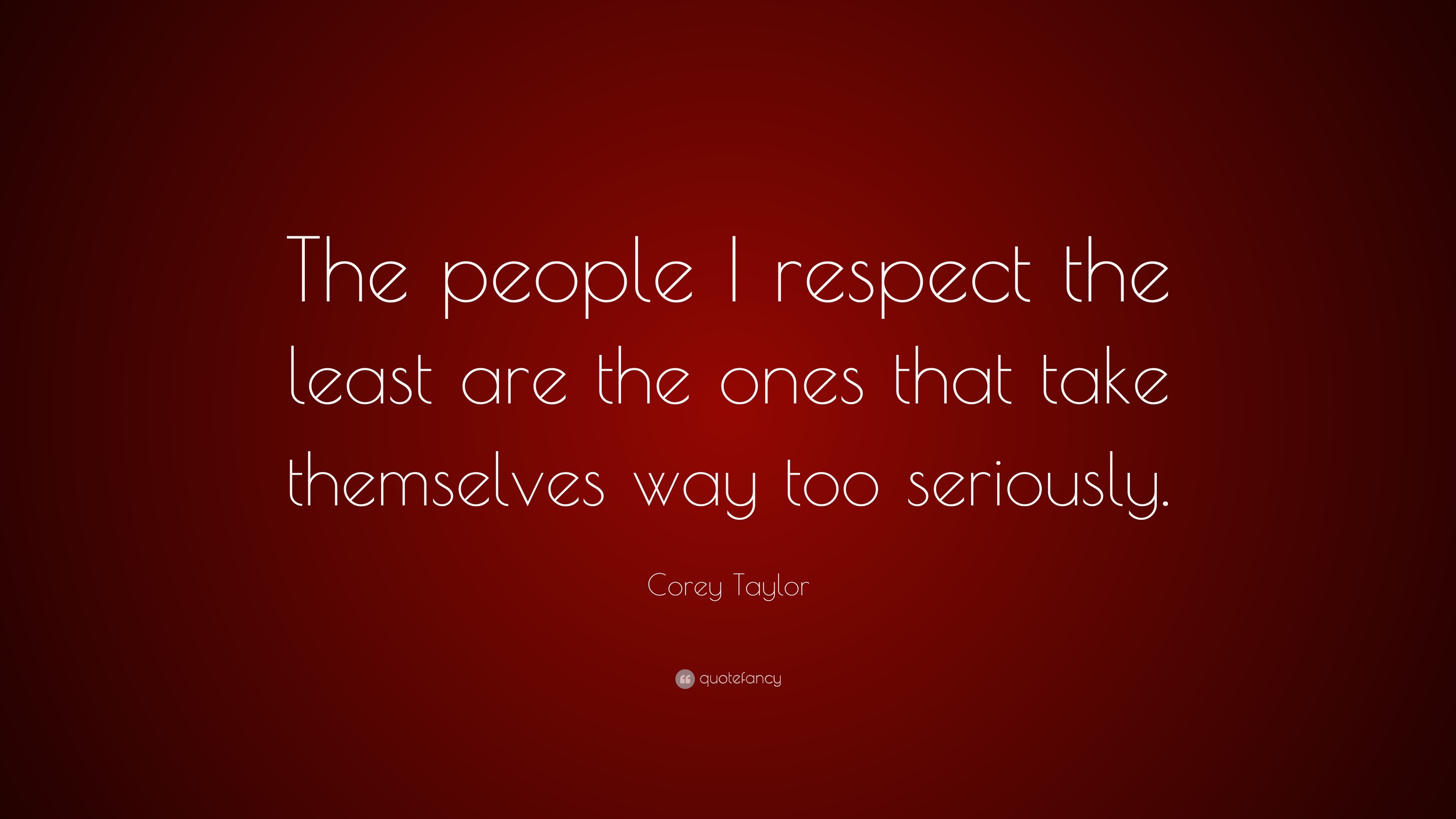 Corey Taylor Quote: “The people I respect the least are the ones that ...