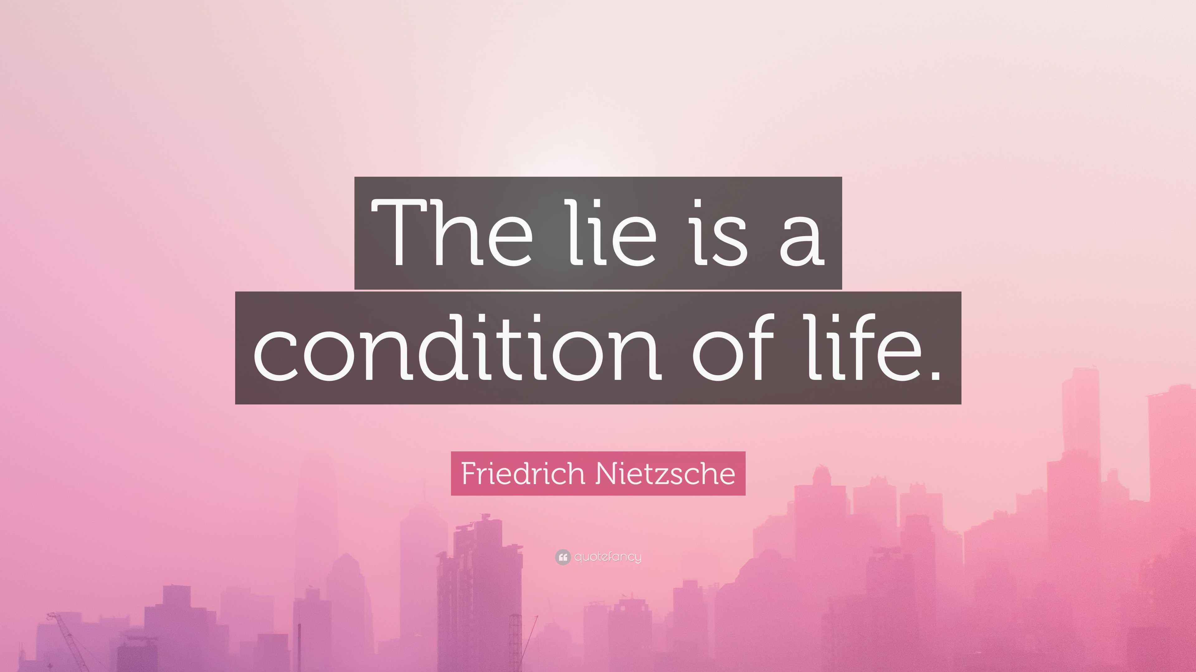 Friedrich Nietzsche Quote “The lie is a condition of life.”