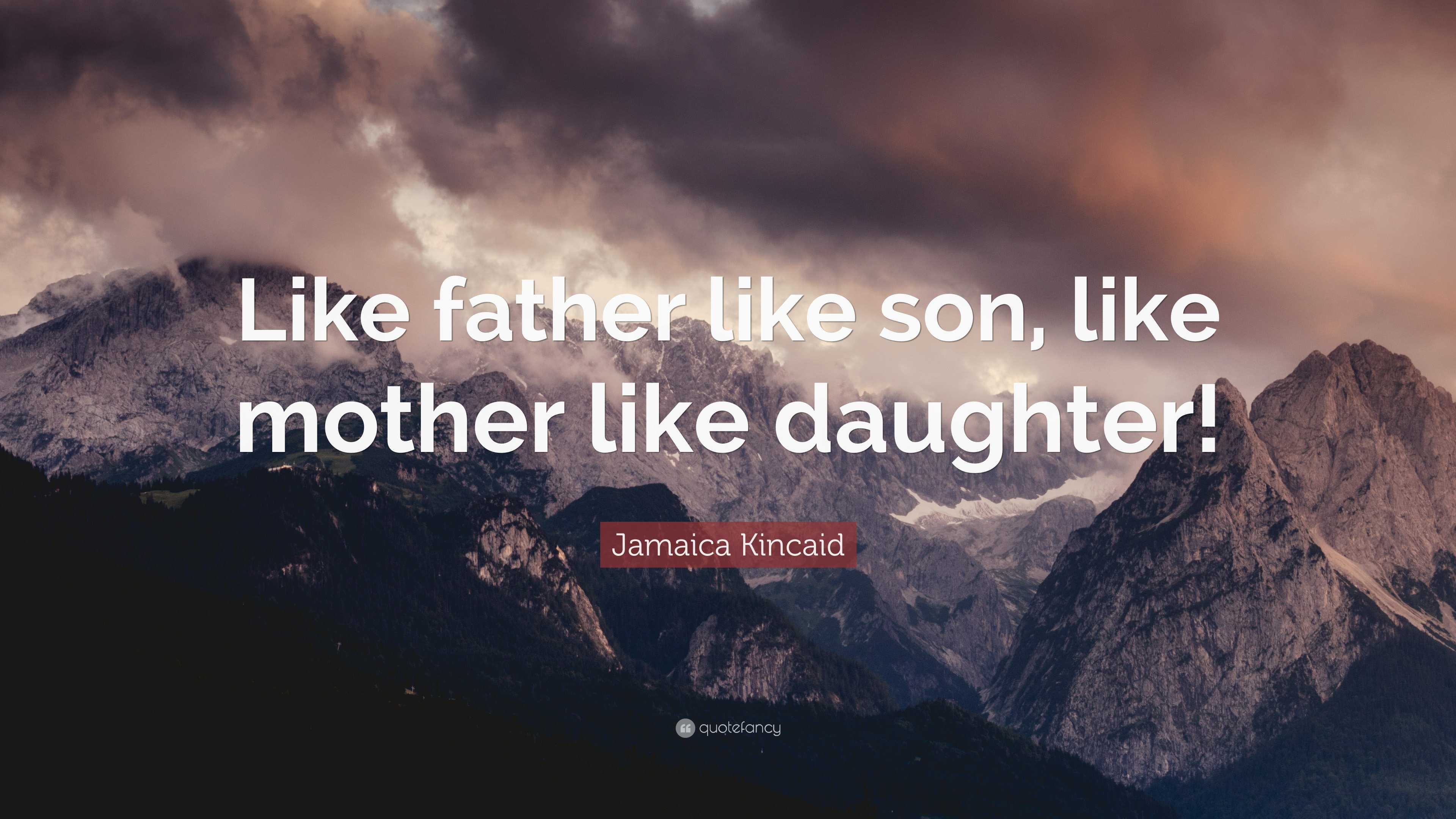 Jamaica Kincaid Quote: “Like father like son, like mother like