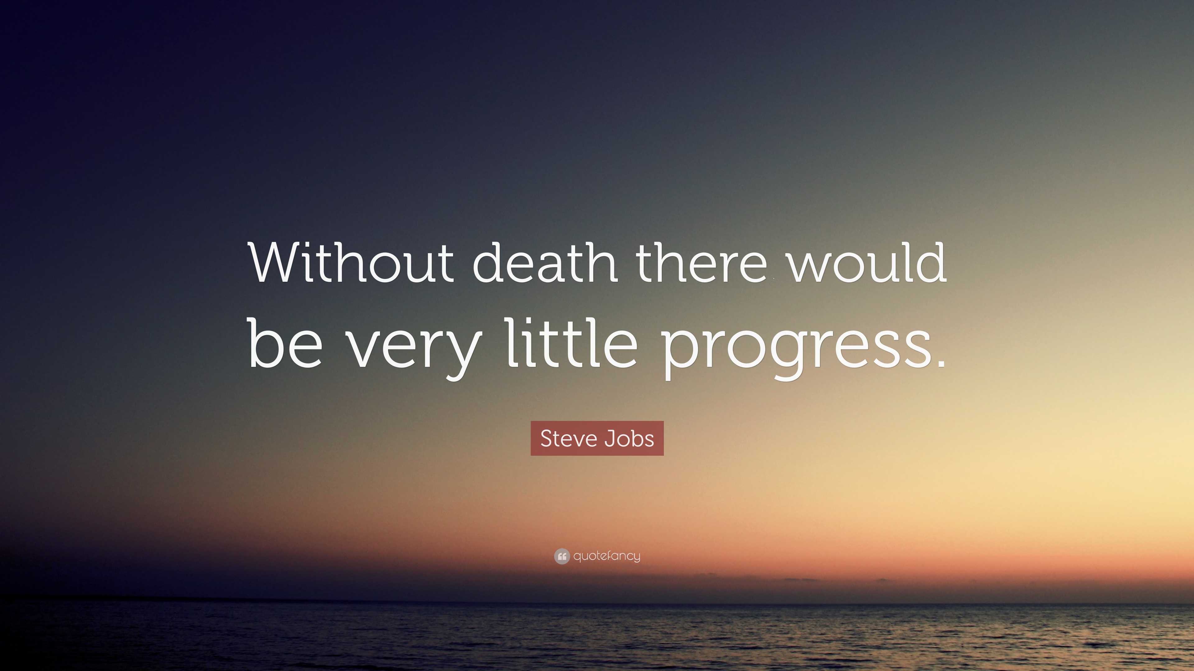 Steve Jobs Quote: “Without death there would be very little progress.”