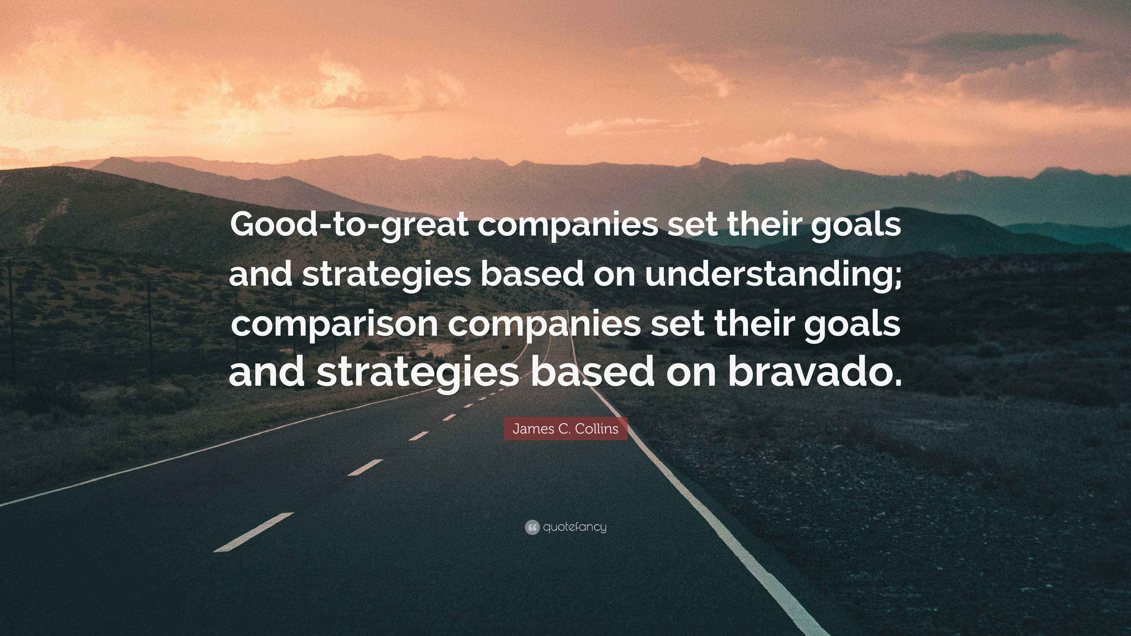 James C. Collins Quote: “Good-to-great companies set their goals and