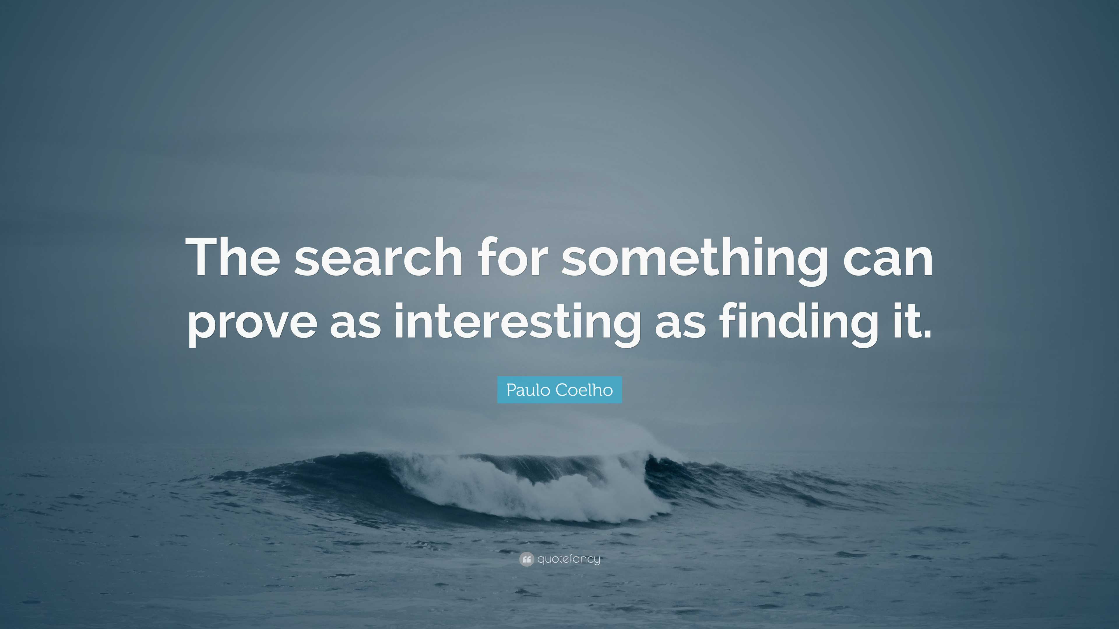 Paulo Coelho Quote: “The search for something can prove as interesting ...