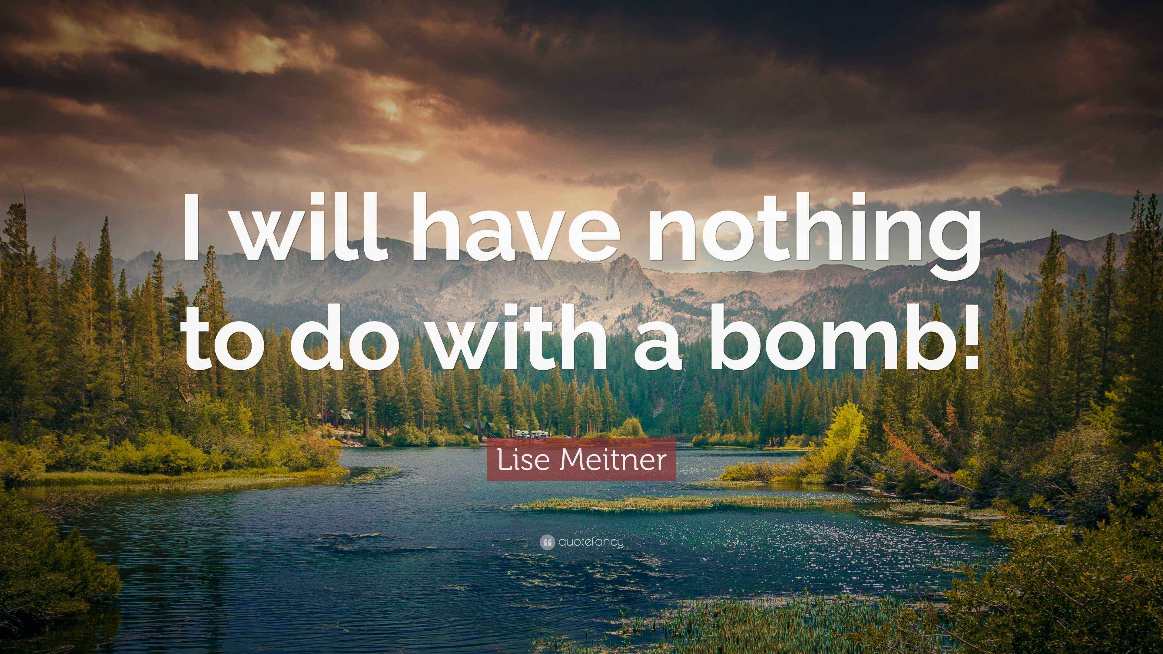 Lise Meitner Quote “I will have nothing to do with