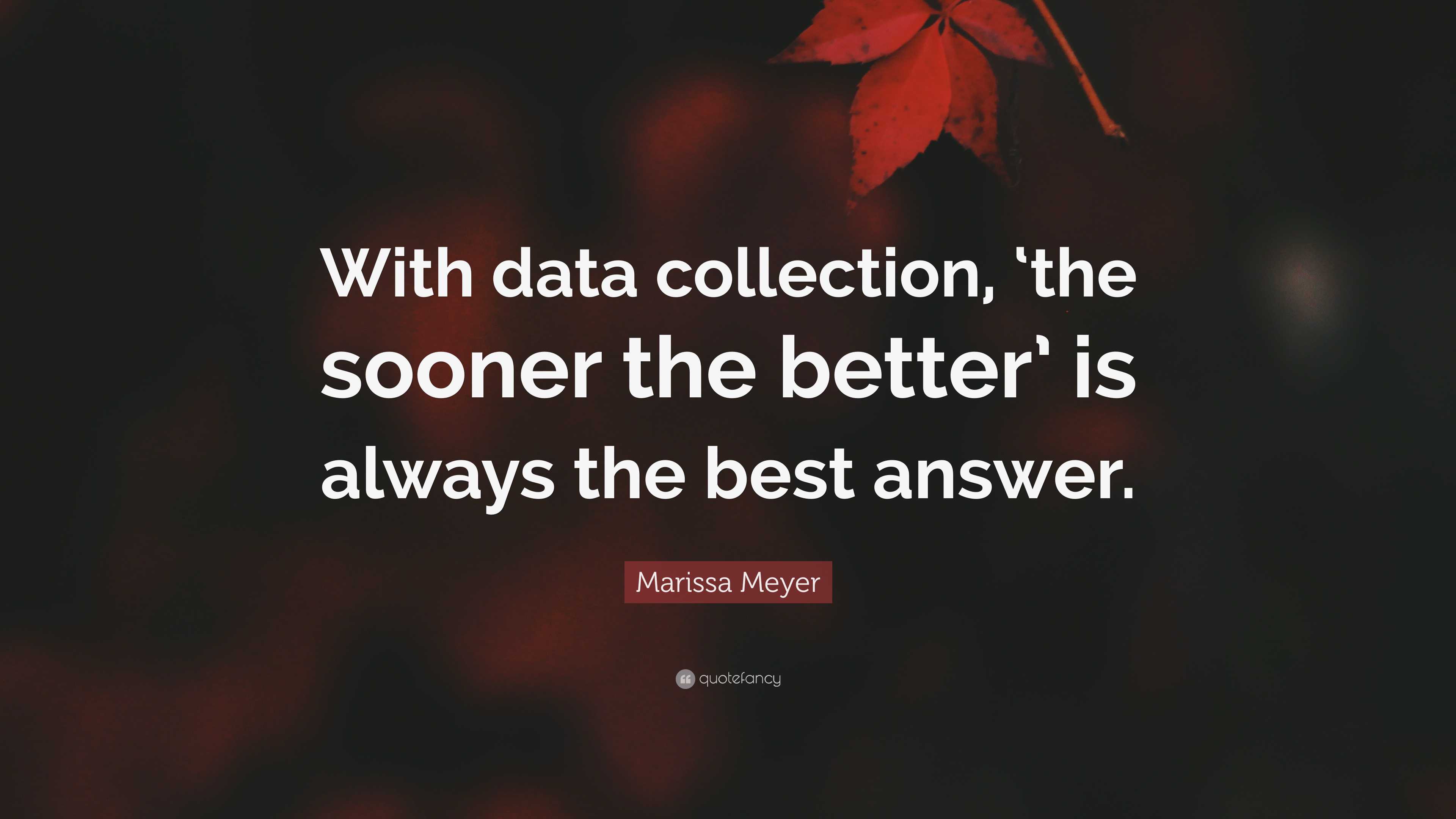 Marissa Meyer Quote: “With data collection, ‘the sooner the better’ is ...