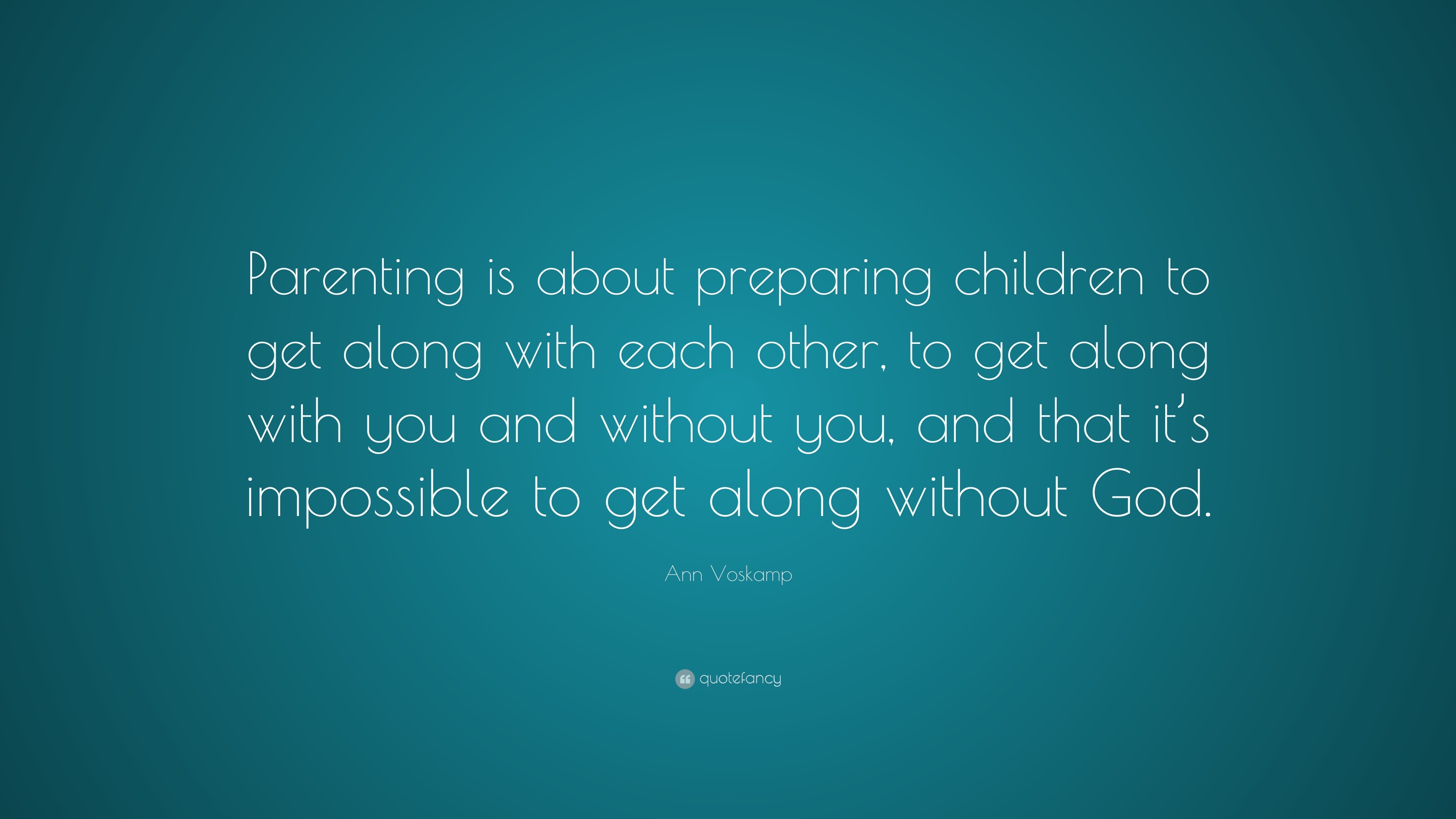 Ann Voskamp Quote: “Parenting is about preparing children to get along ...