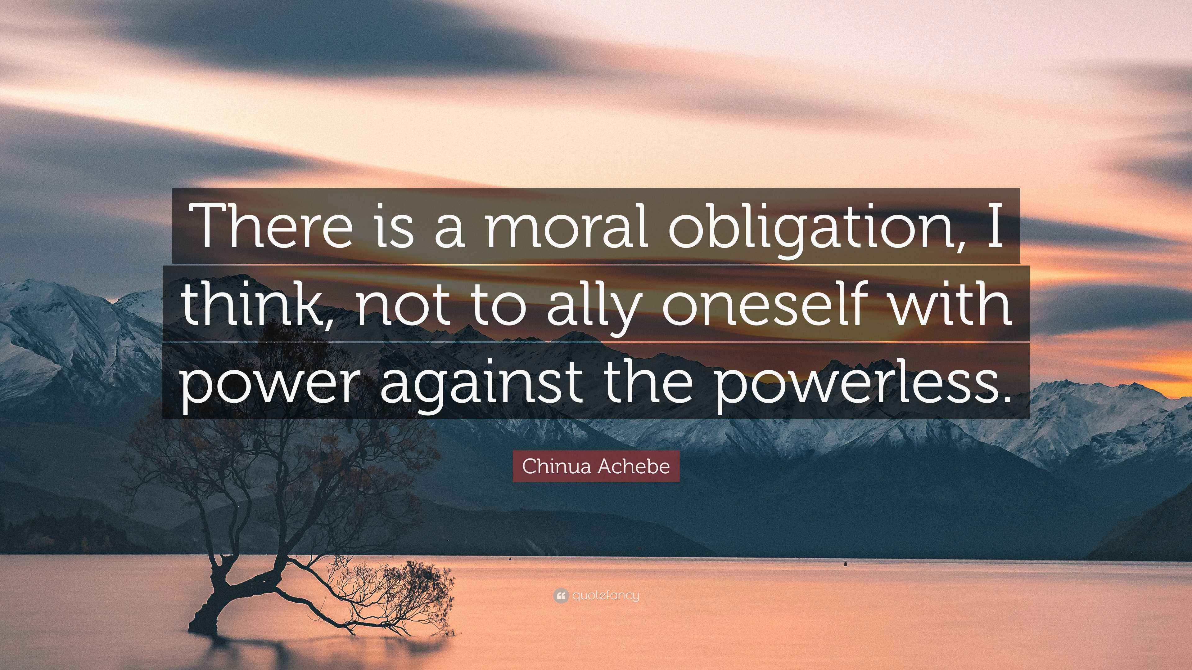 Chinua Achebe Quote: “There is a moral obligation, I think, not to ally ...