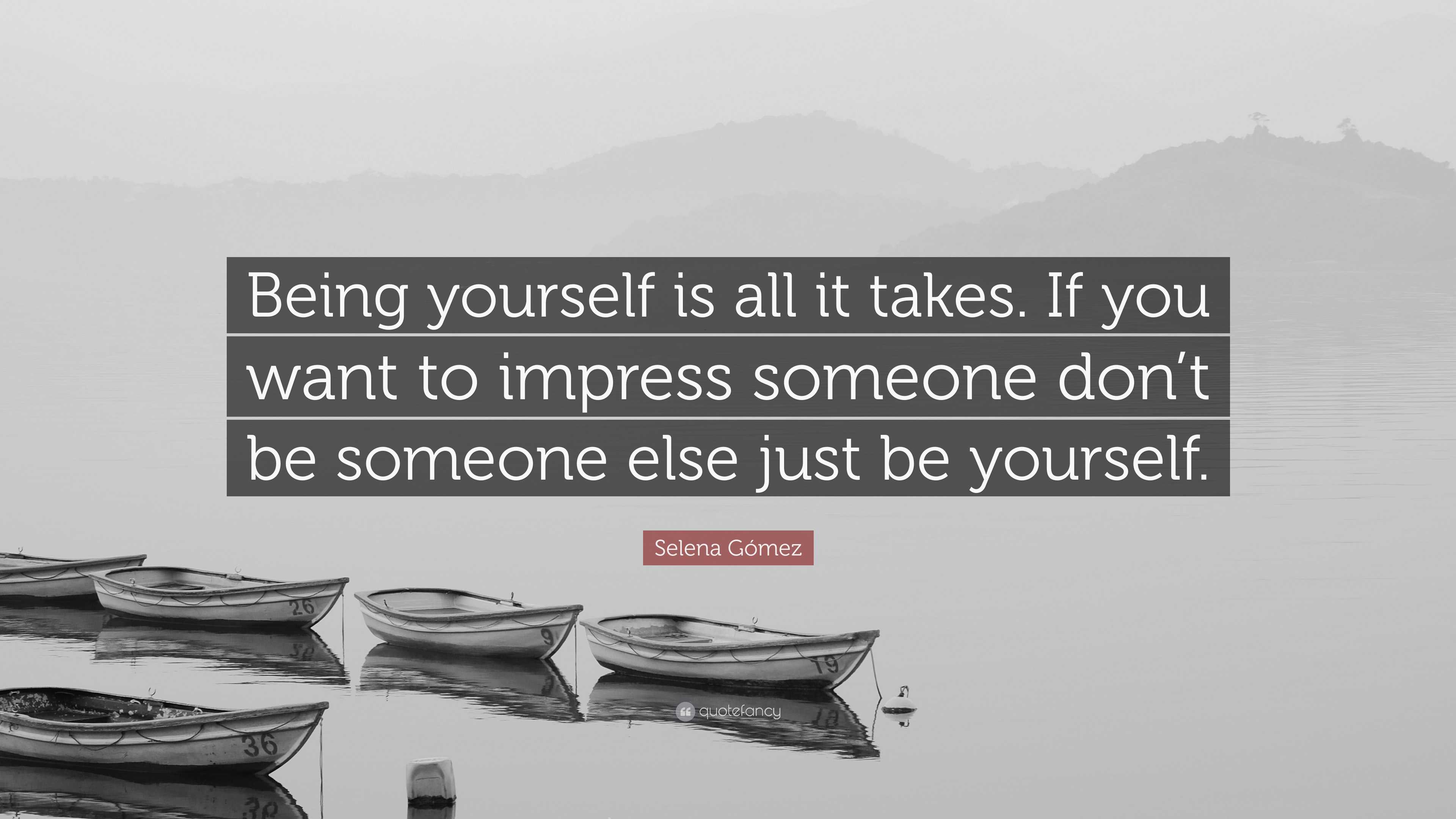 Selena Gómez Quote “being Yourself Is All It Takes If You Want To Impress Someone Don’t Be