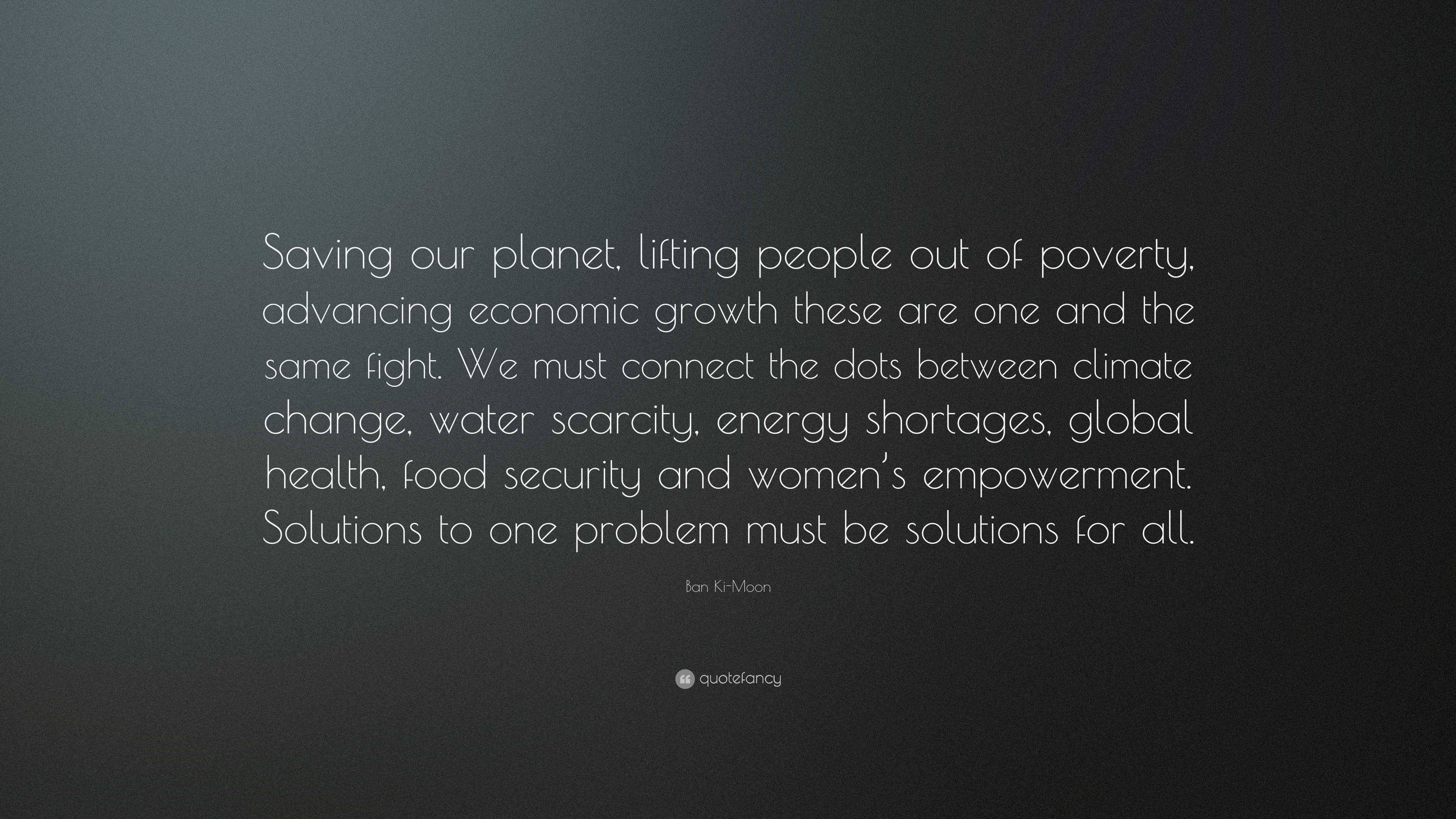 Ban Ki-Moon Quote: “Saving our planet, lifting people out of poverty ...