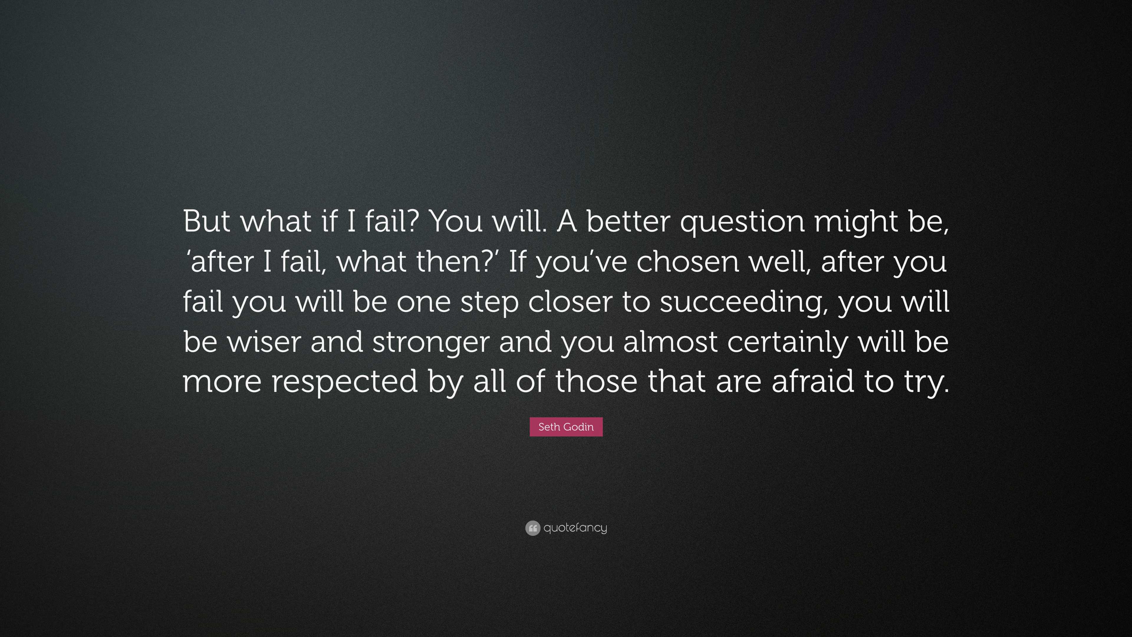 Seth Godin Quote: “But what if I fail? You will. A better question ...