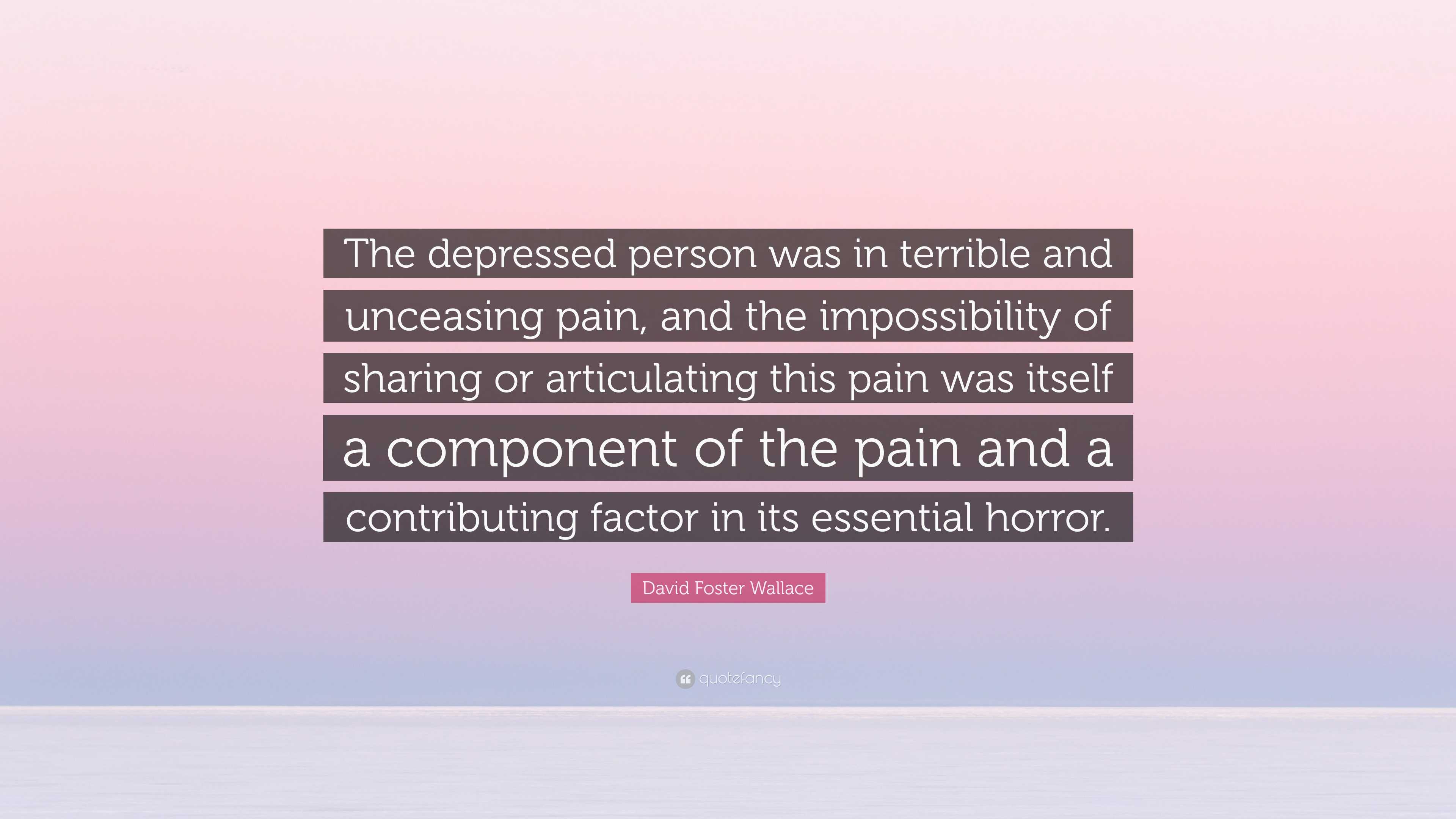 David Foster Wallace Quote “The depressed person was in terrible