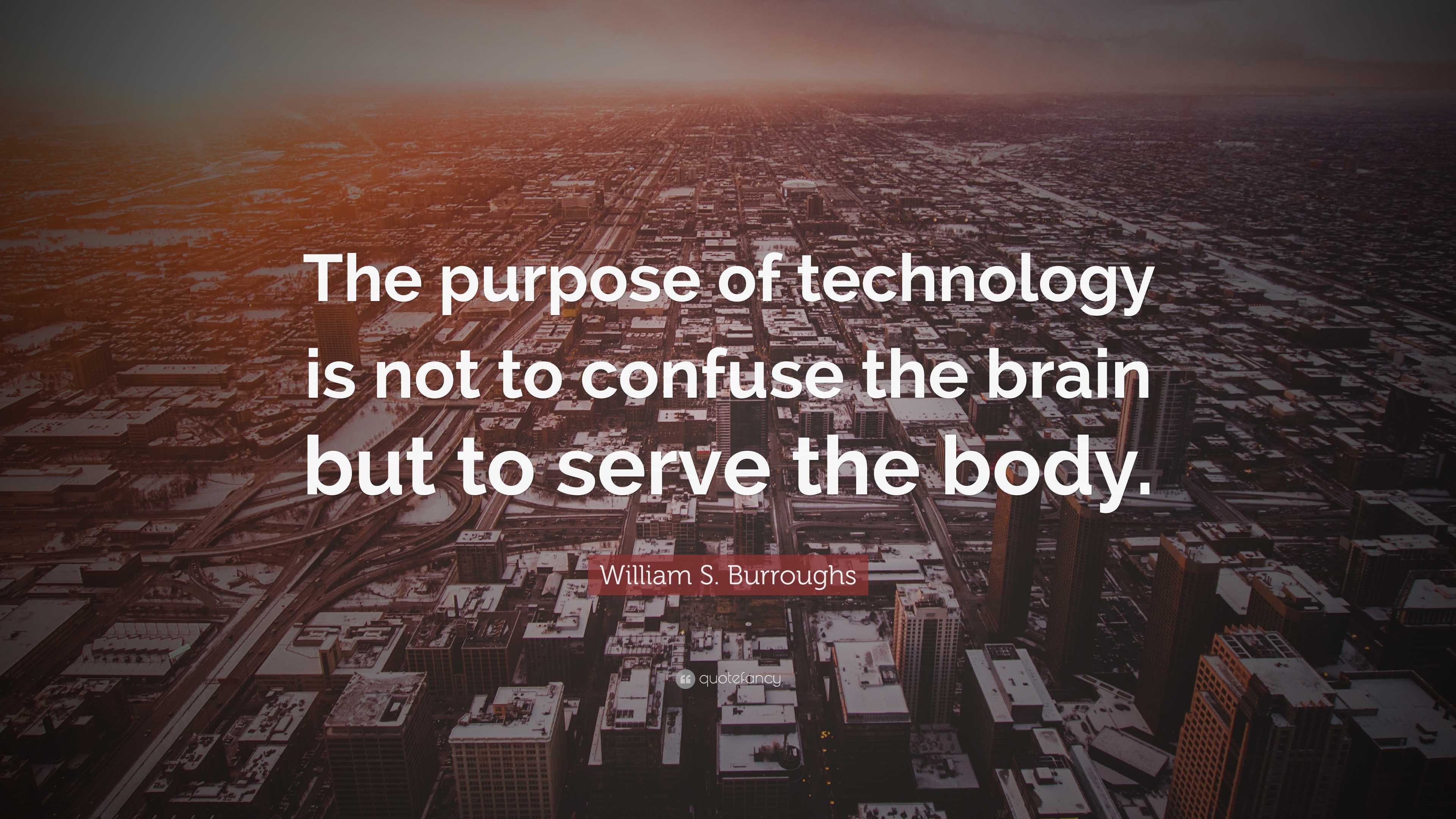 William S. Burroughs Quote “The purpose of technology is not to
