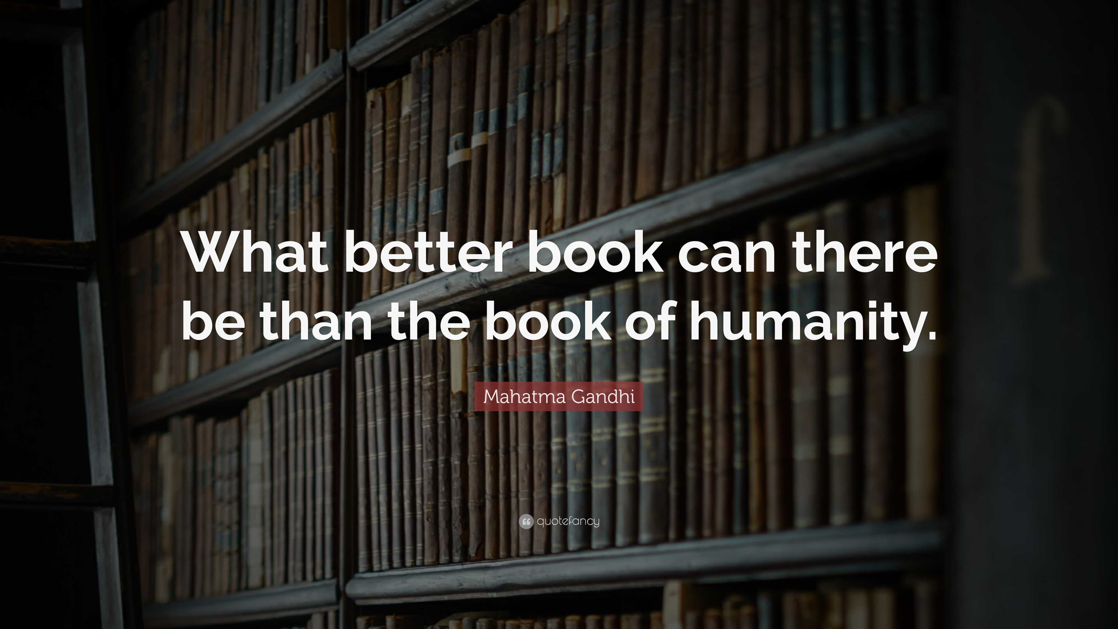 Mahatma Gandhi Quote: “What better book can there be than the book of ...