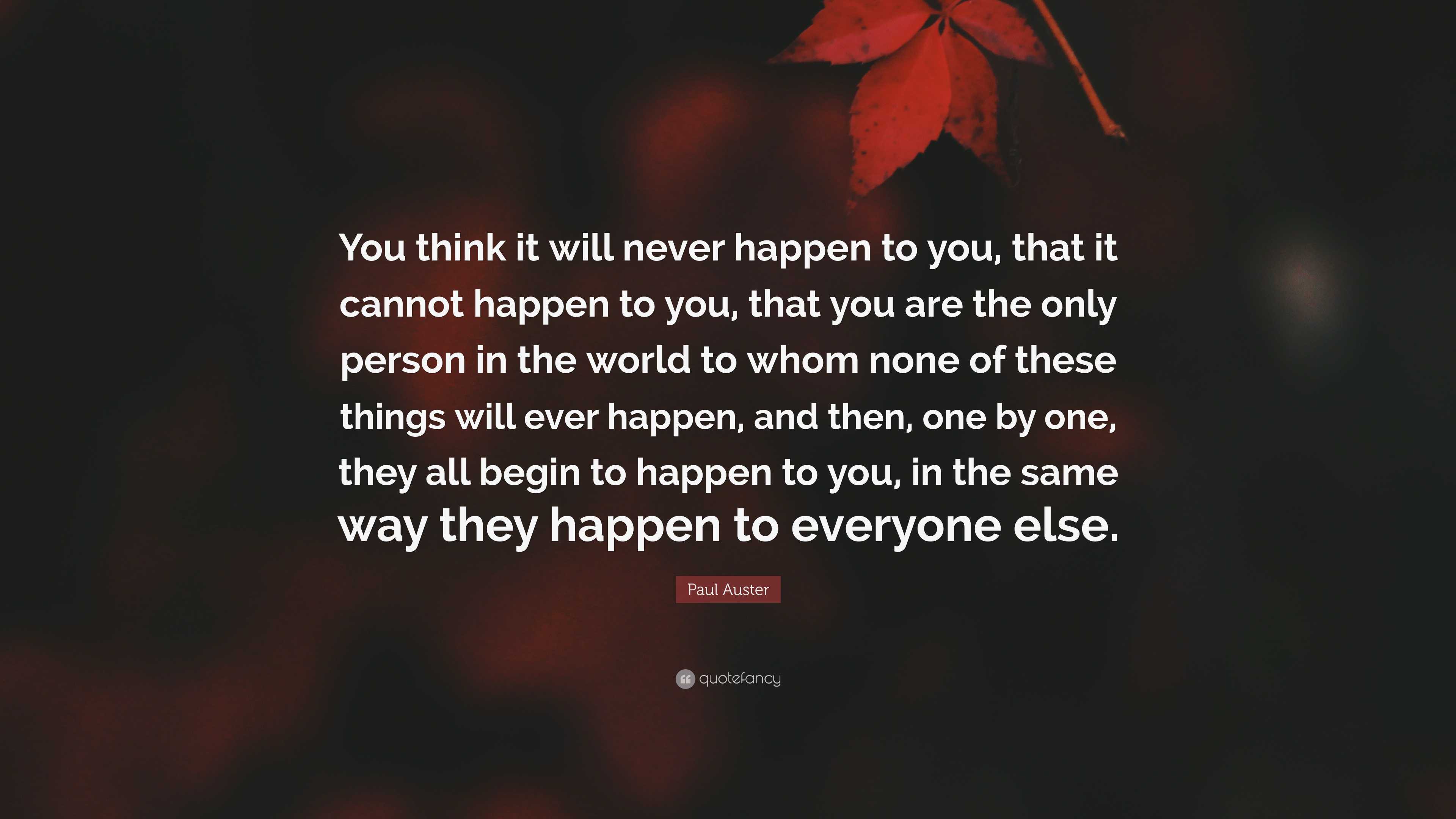 Paul Auster Quote “You think it will never happen to you, that it