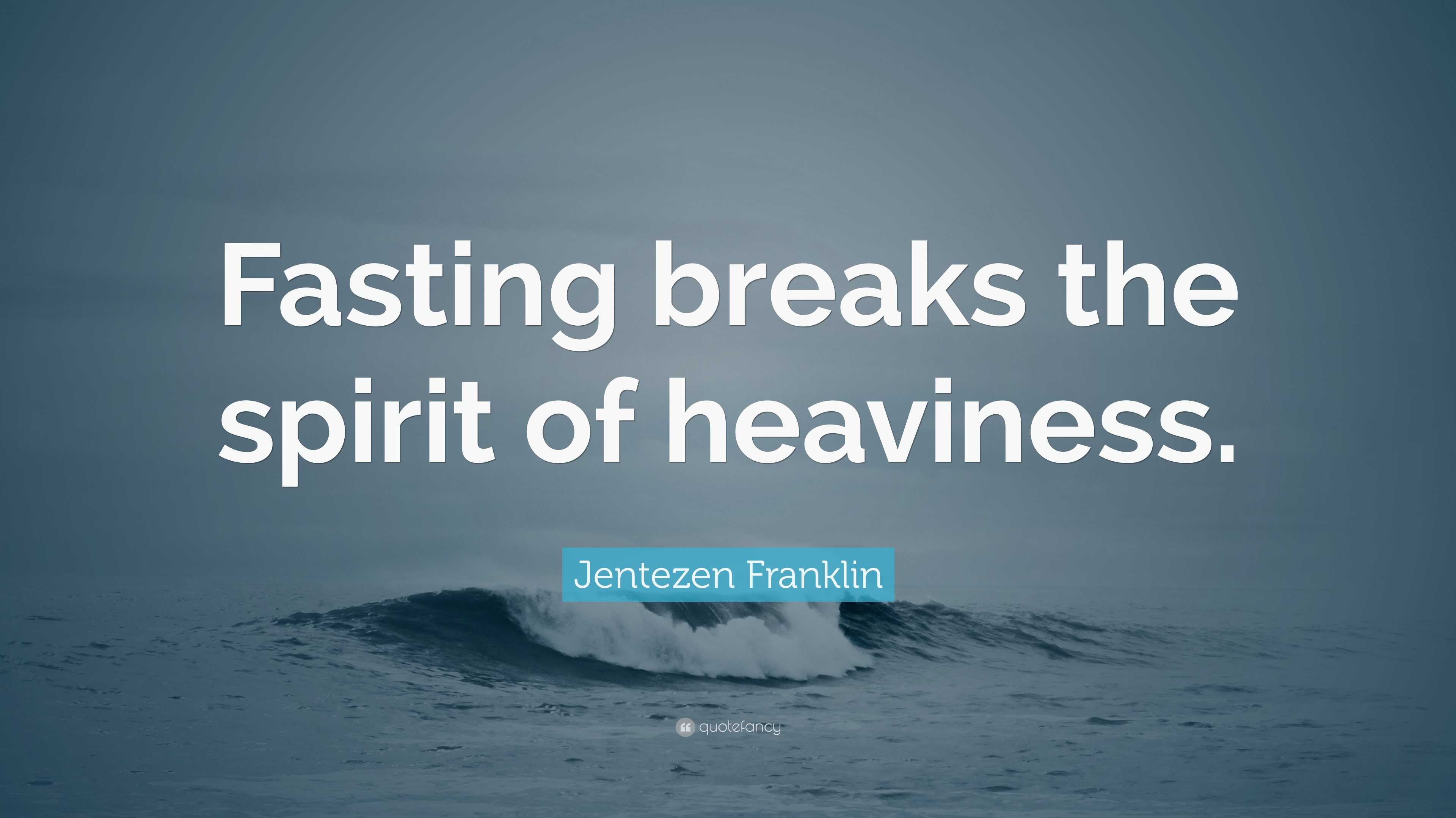 Jentezen Franklin Quote “fasting Breaks The Spirit Of Heaviness ”