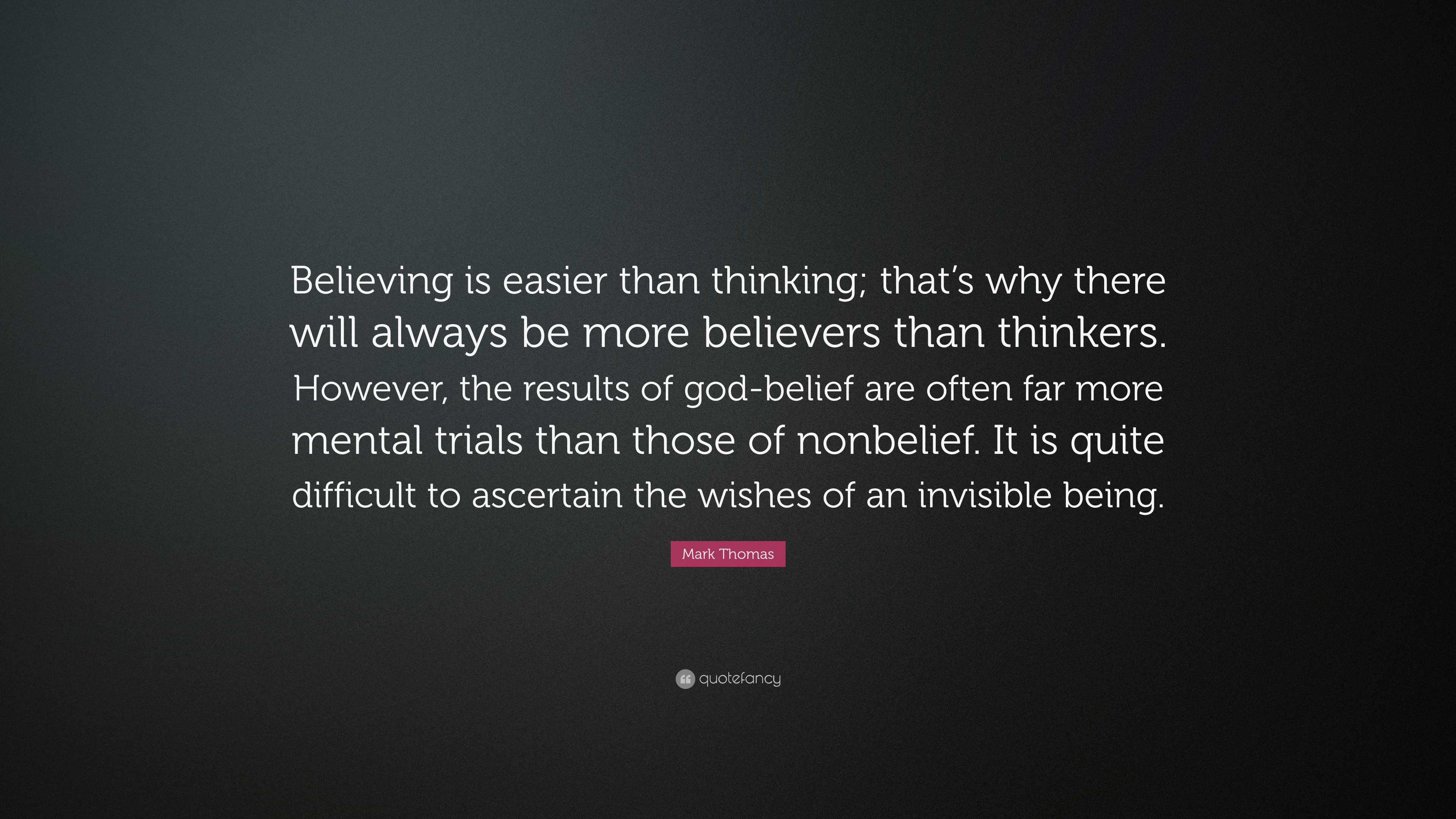 Mark Thomas Quote “Believing is easier than thinking; that’s why there