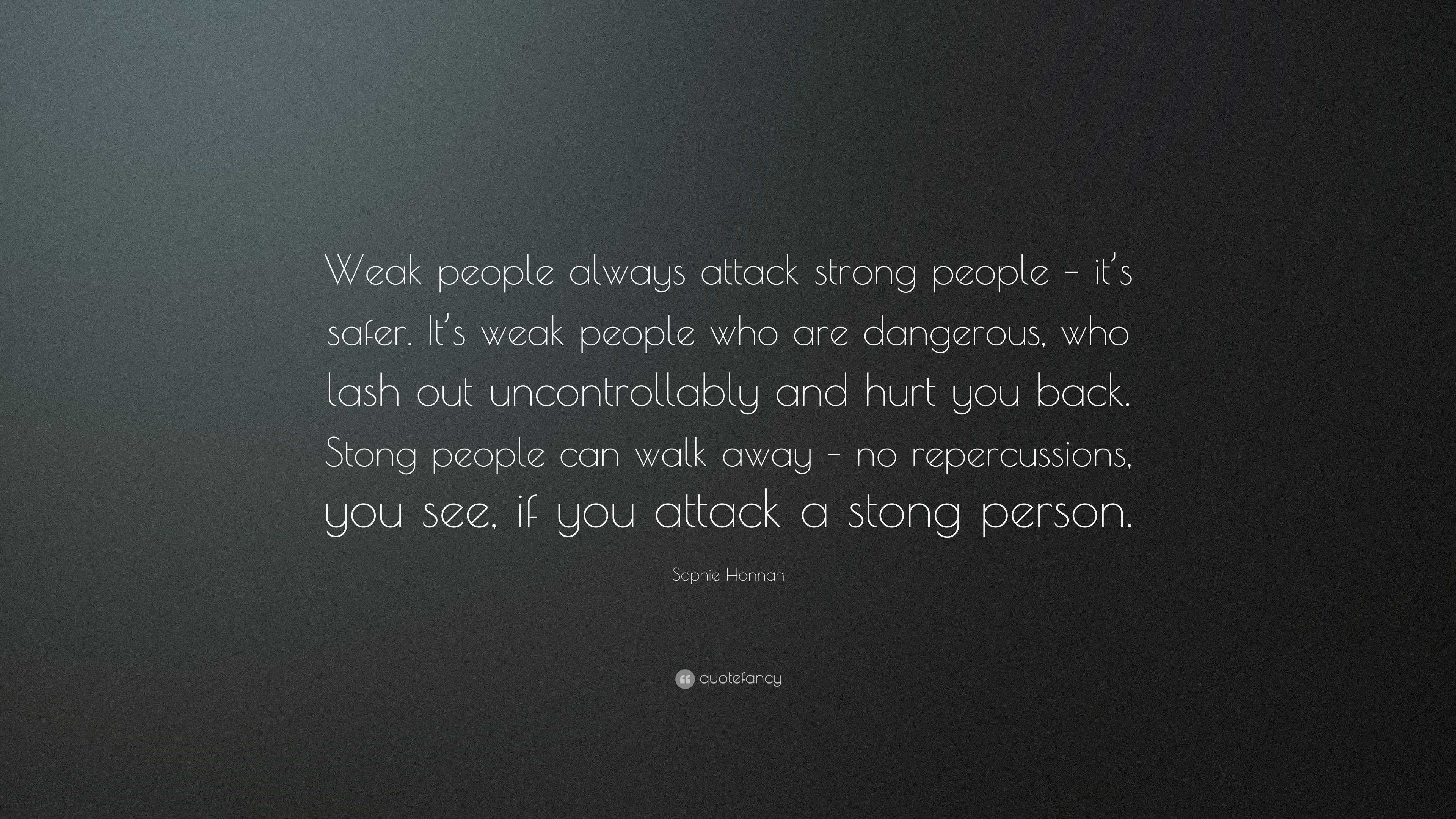 Sophie Hannah Quote: “Weak people always attack strong people – it’s ...