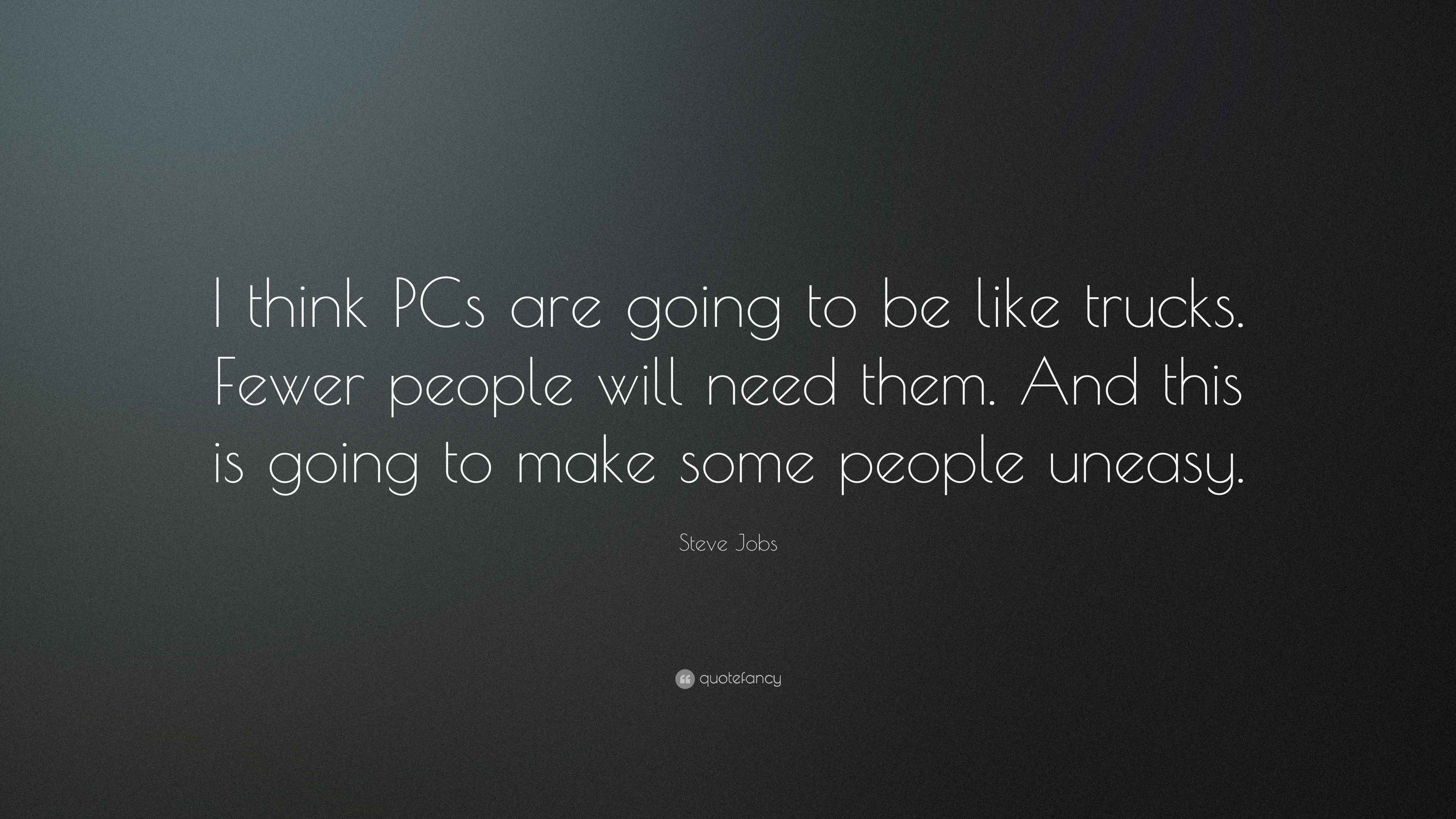 Steve Jobs Quote I Think Pcs Are Going To Be Like Trucks Fewer