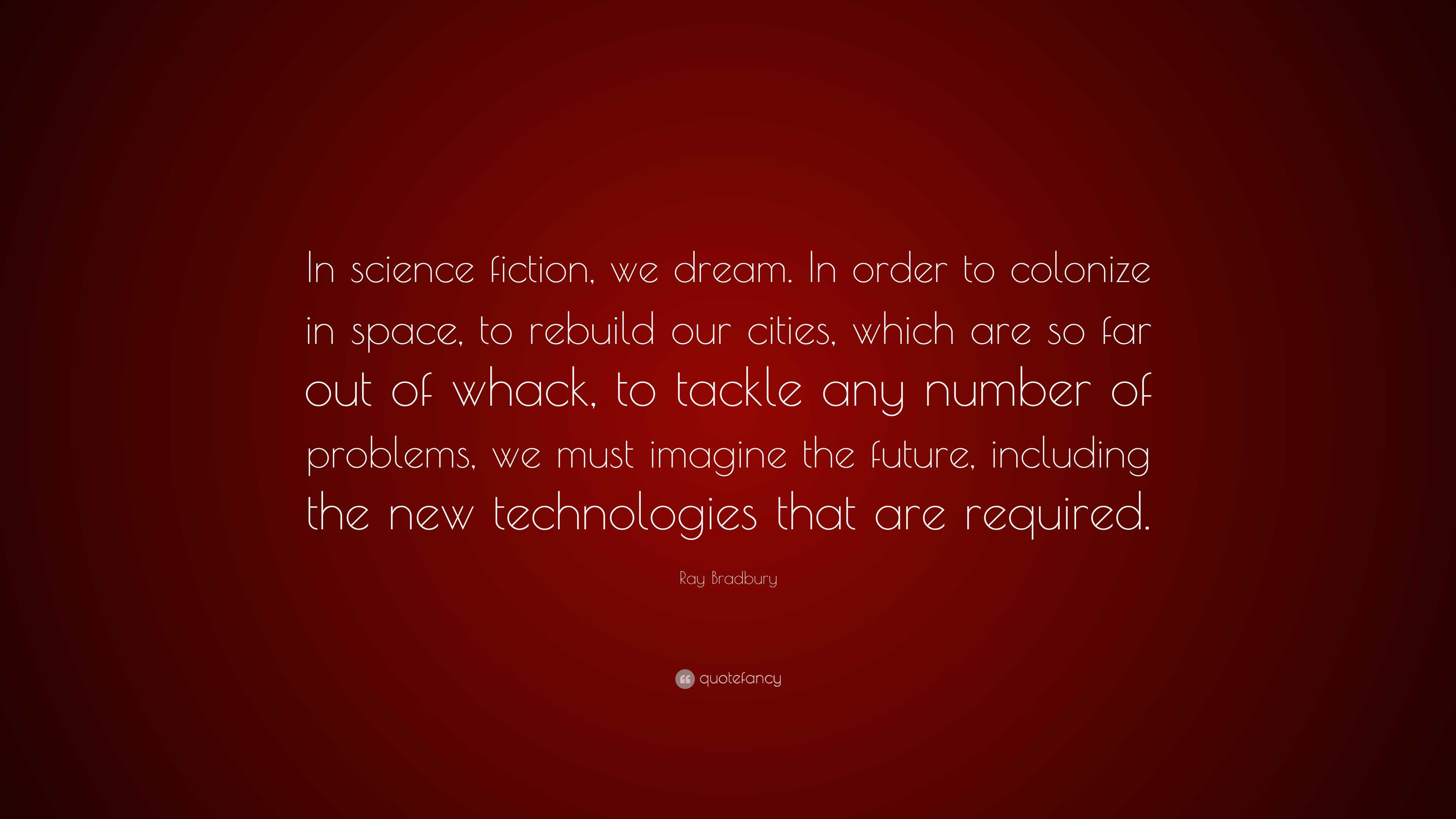 Ray Bradbury Quote In science fiction we dream. In order to