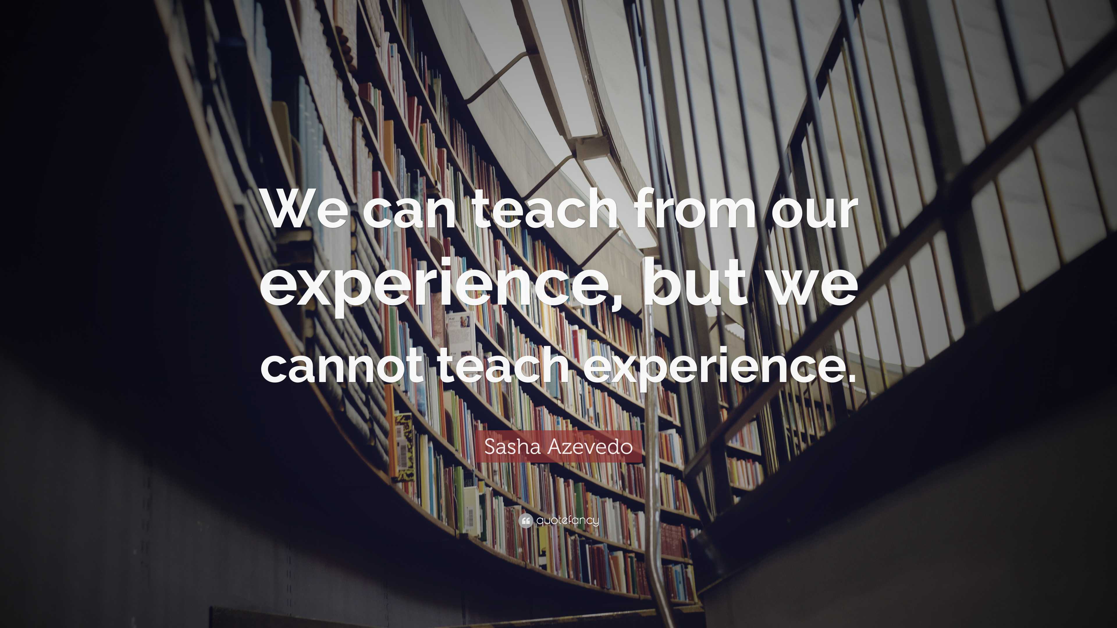 Sasha Azevedo Quote: “We can teach from our experience, but we cannot ...