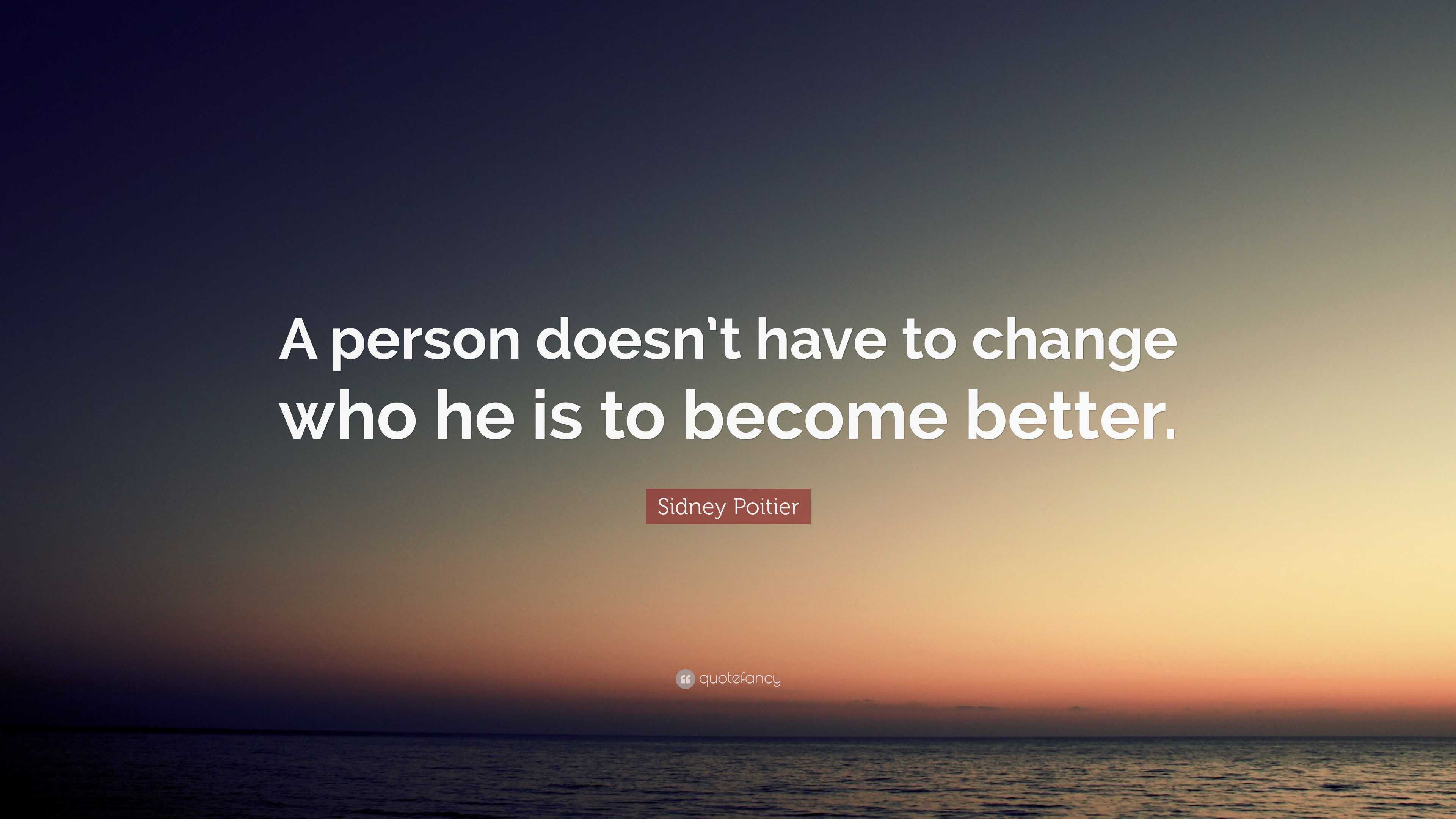 Sidney Poitier Quote: “A person doesn’t have to change who he is to ...