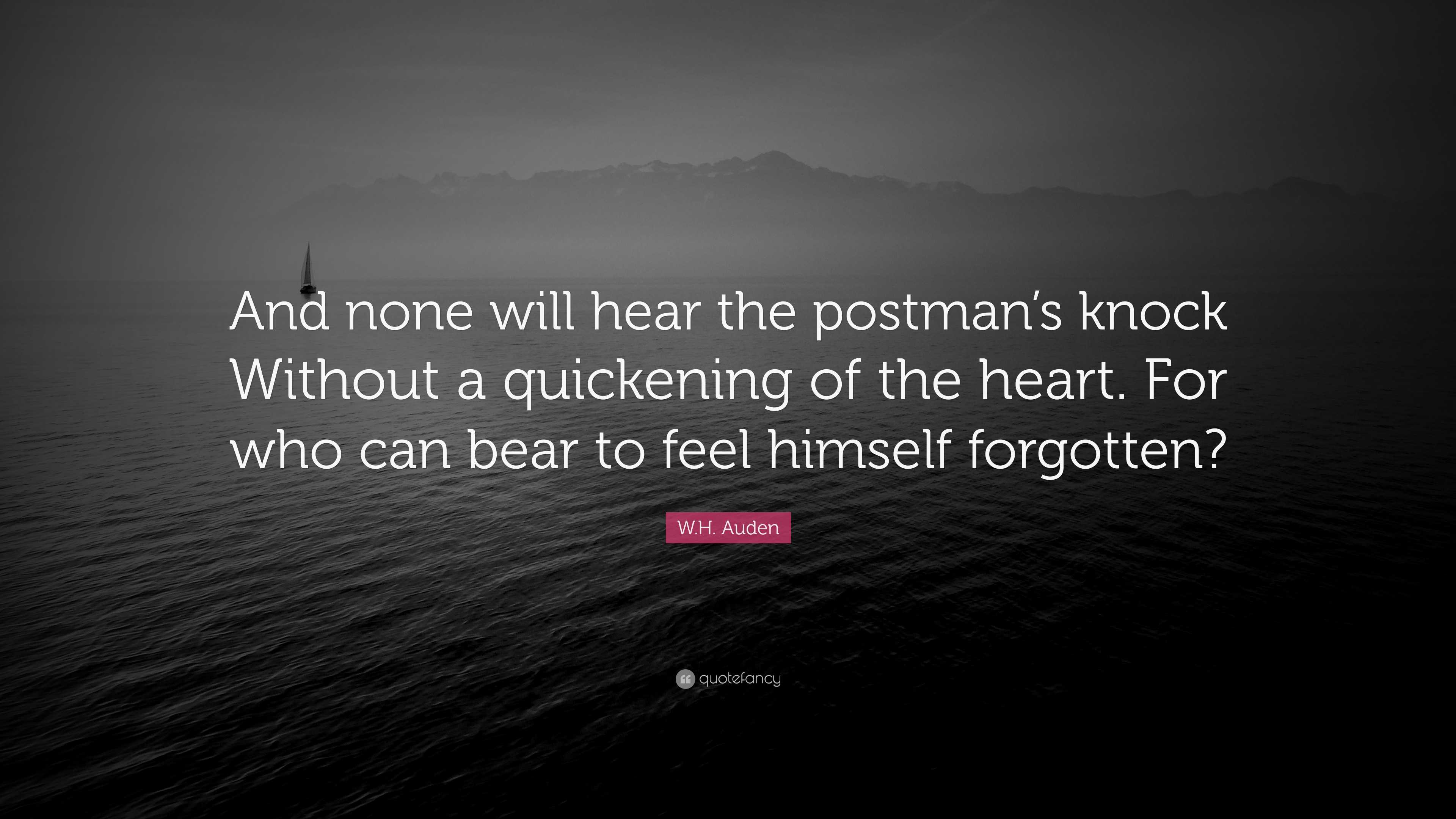 W.H. Auden Quote And none will hear the postman s knock Without