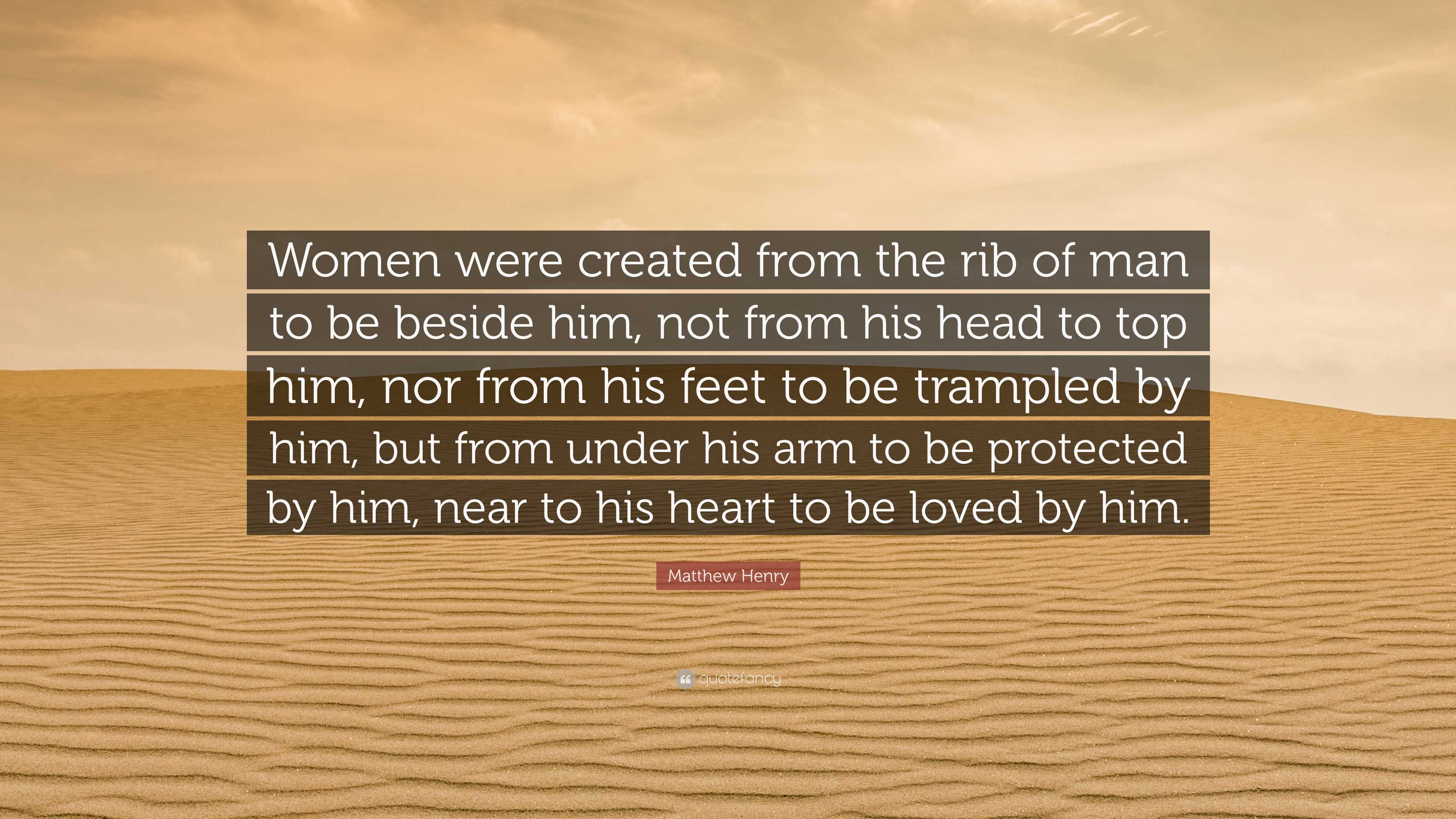 Matthew Henry Quote: “Women were created from the rib of man to be ...