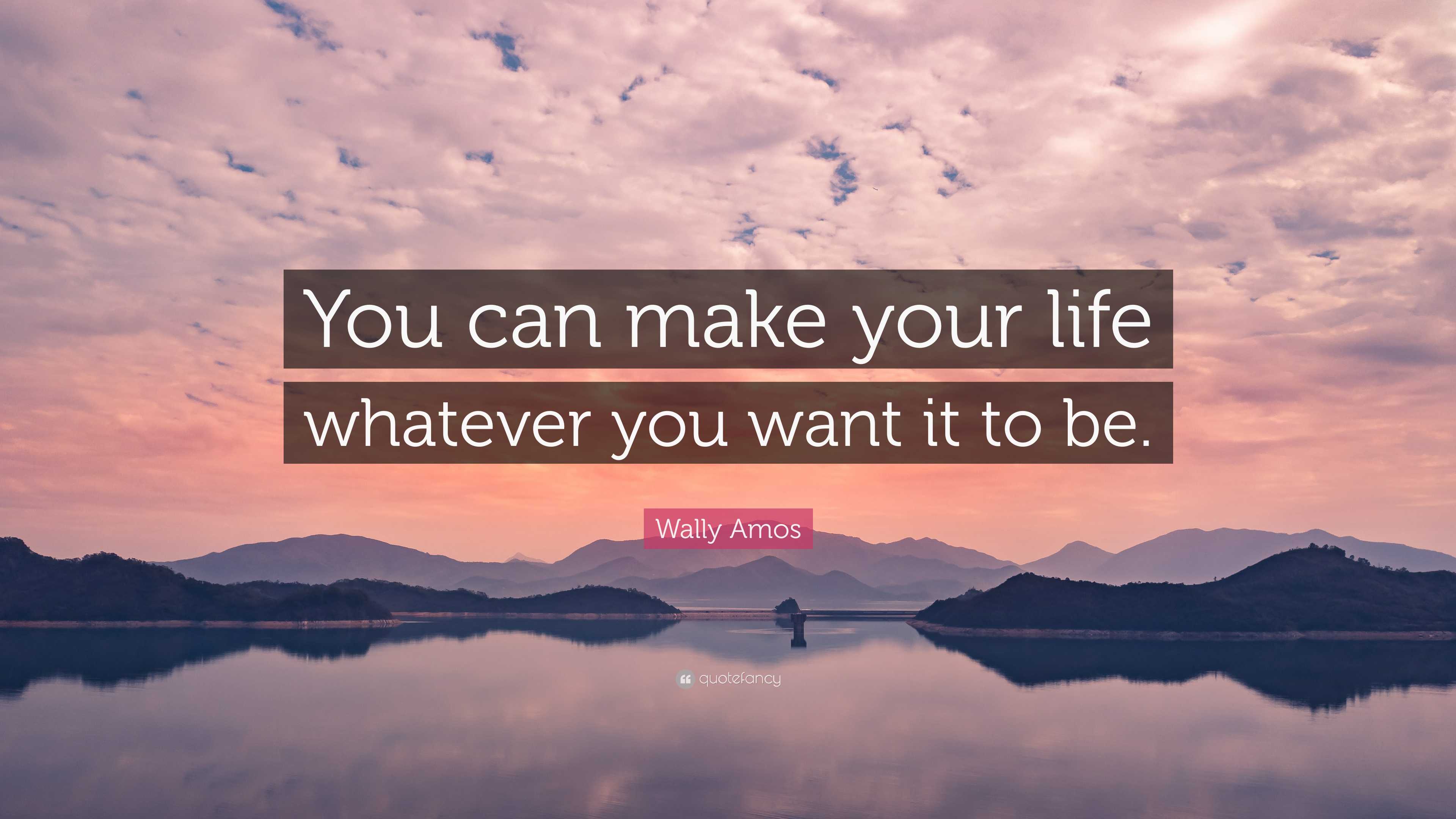 Wally Amos Quote: “You can make your life whatever you want it to be.”