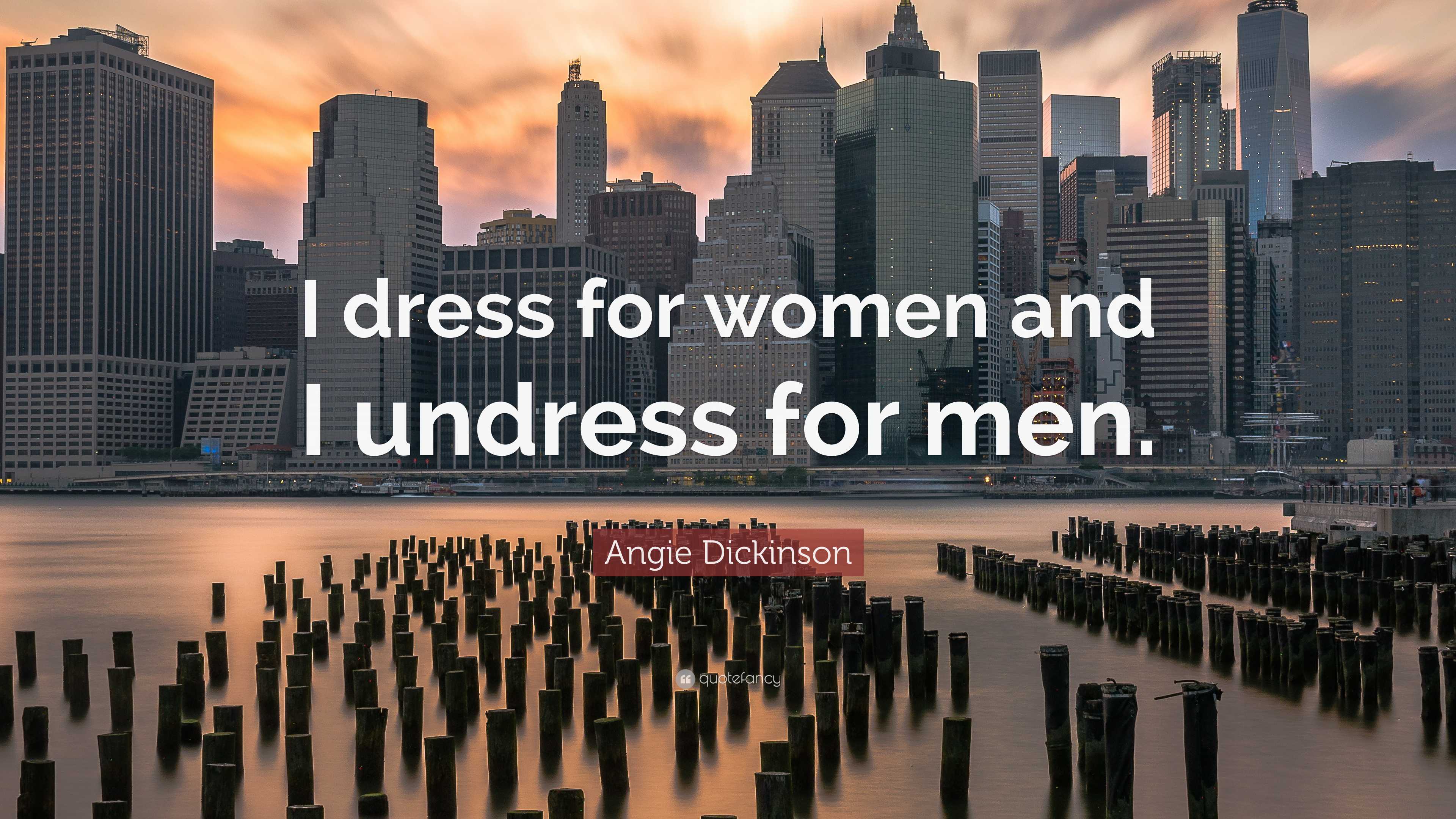 Angie Dickinson Quote: “I dress for women and I undress for men.”