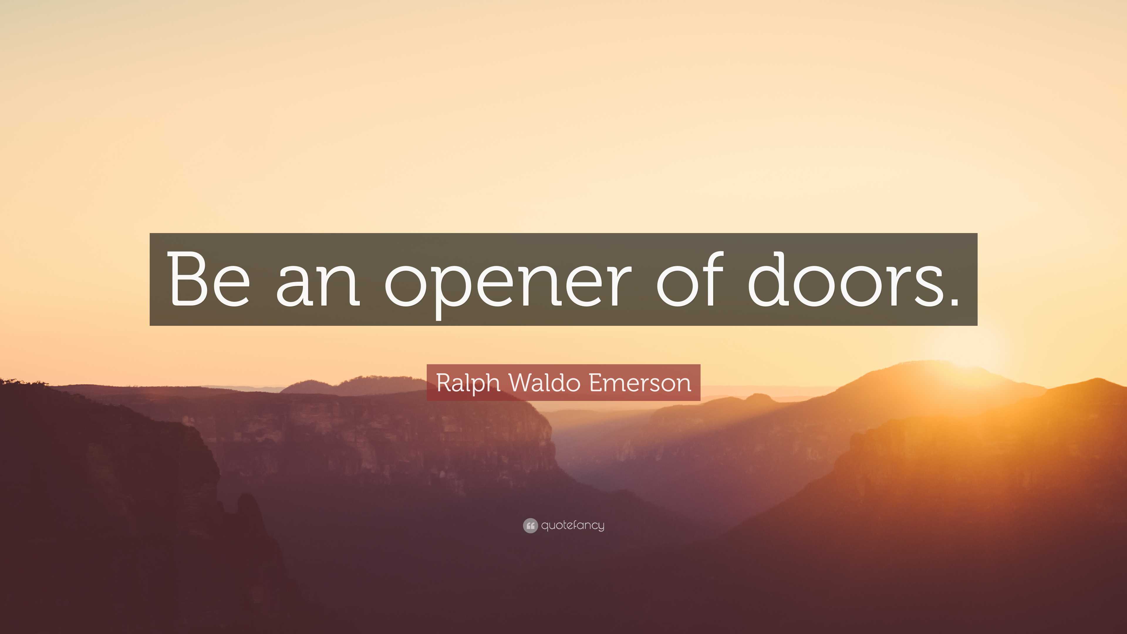 Ralph Waldo Emerson Quote: “Be an opener of doors for such as come after  thee.”