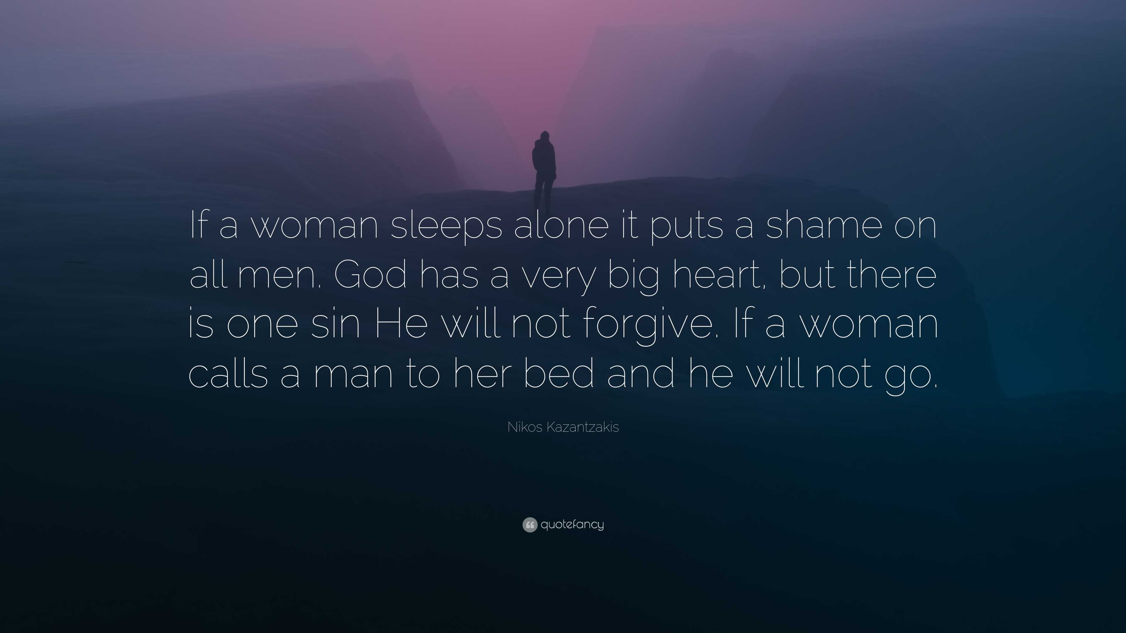 Nikos Kazantzakis Quote: “If a woman sleeps alone it puts a shame