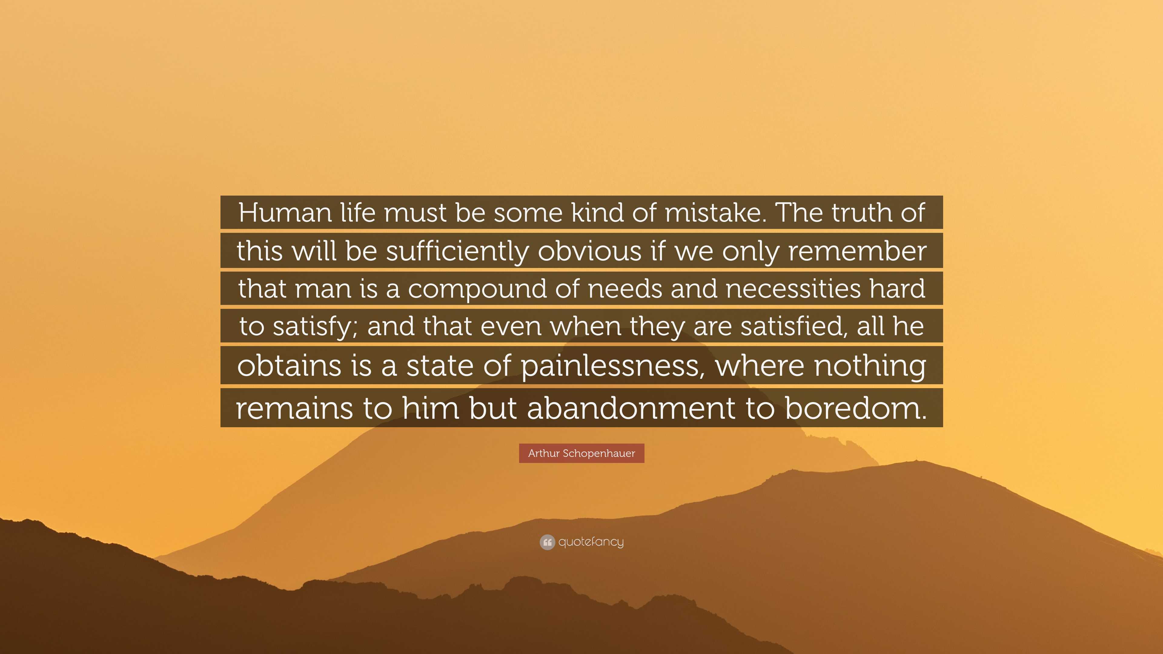 Arthur Schopenhauer Quote: “Human life must be some kind of mistake ...