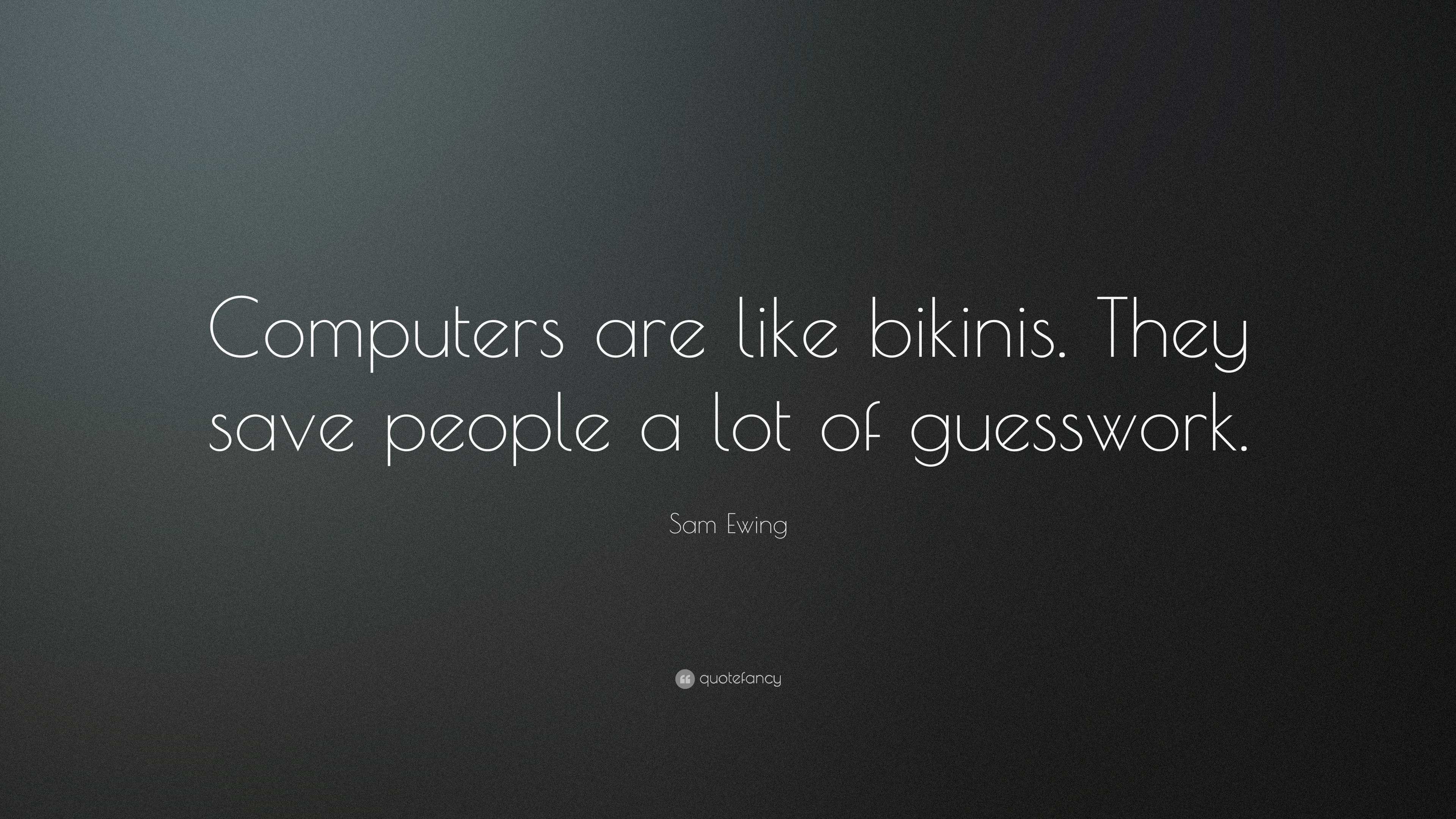 Sam Ewing Quote: “Computers are like bikinis. They save people a lot of ...