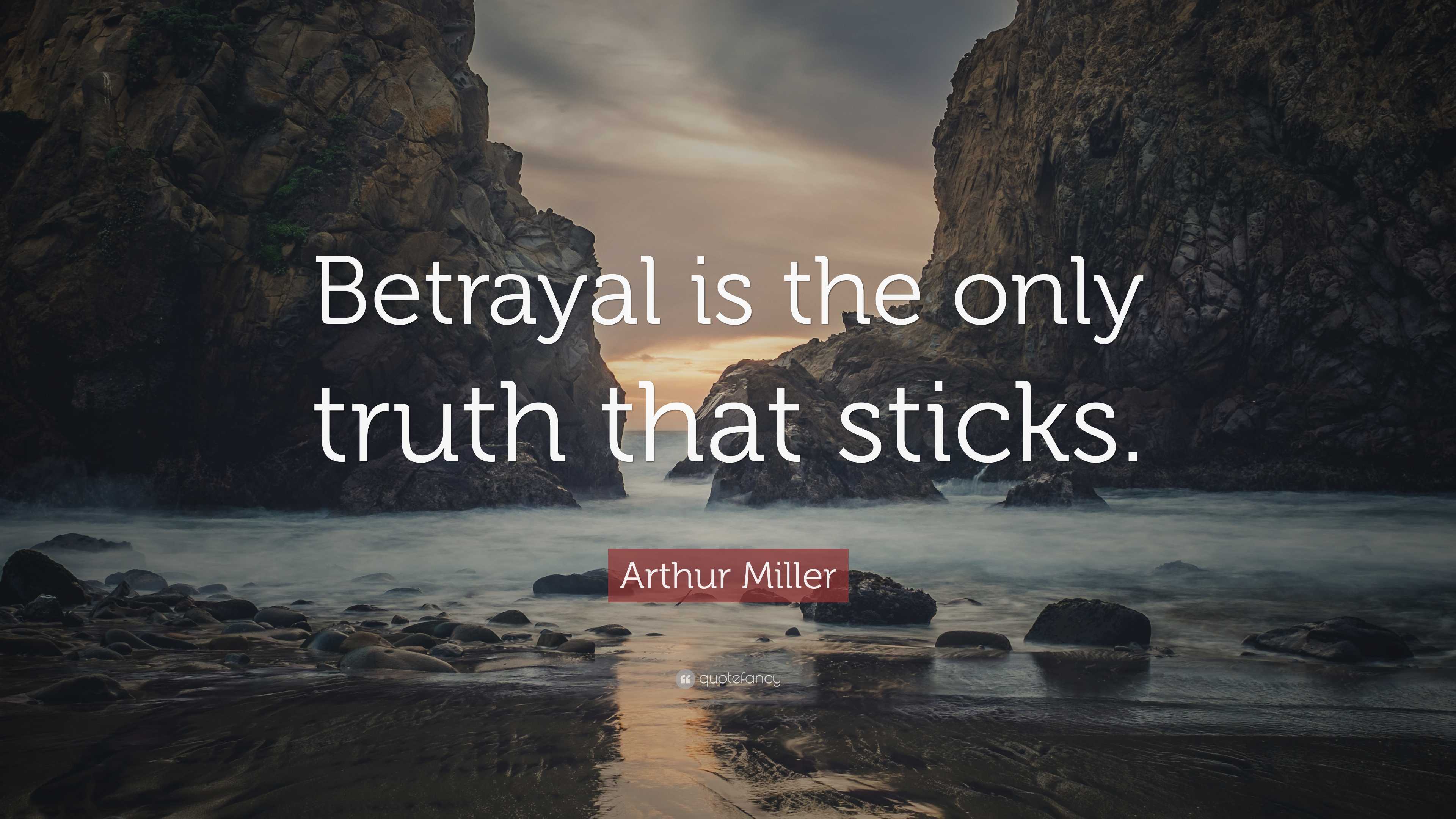 Arthur Miller Quote: “Betrayal is the only truth that sticks.”