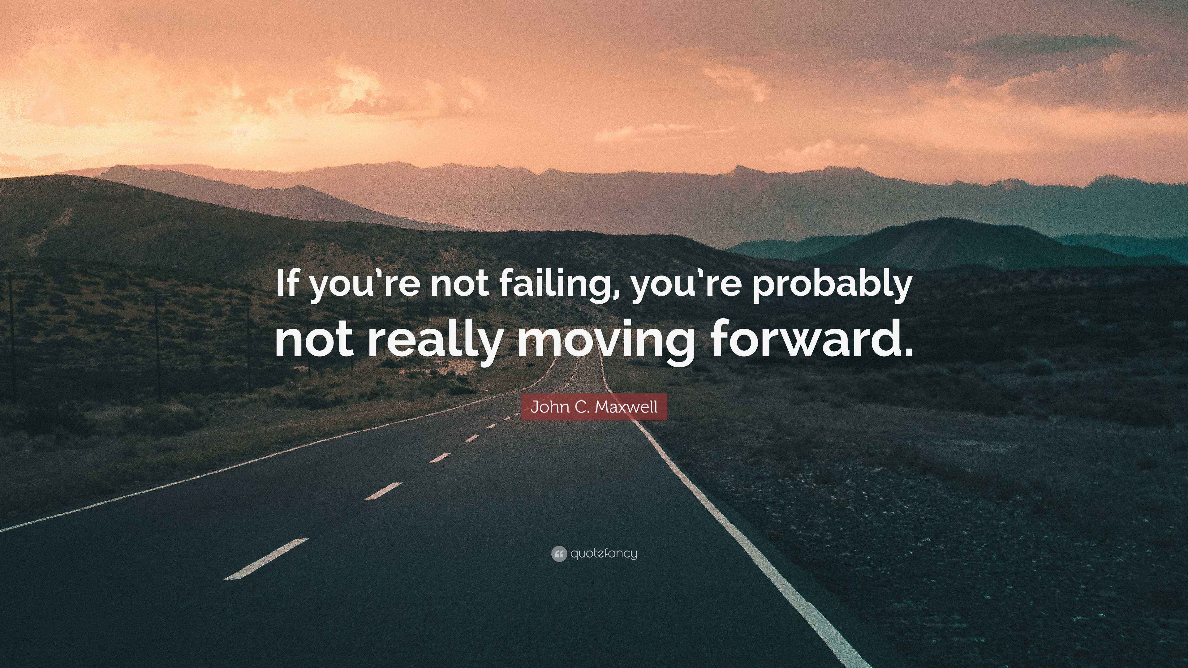 John C. Maxwell Quote: “If you’re not failing, you’re probably not ...